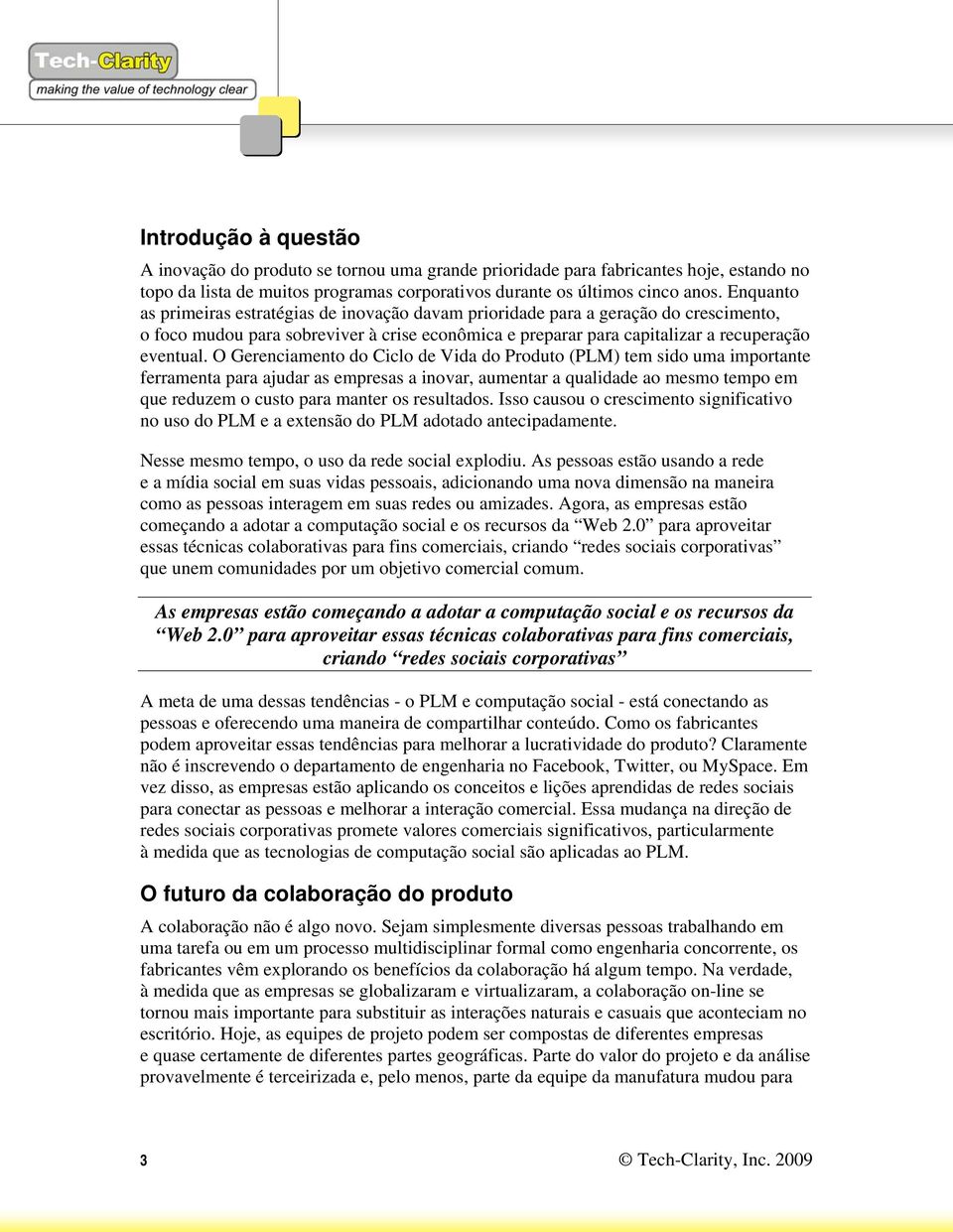 O Gerenciamento do Ciclo de Vida do Produto (PLM) tem sido uma importante ferramenta para ajudar as empresas a inovar, aumentar a qualidade ao mesmo tempo em que reduzem o custo para manter os