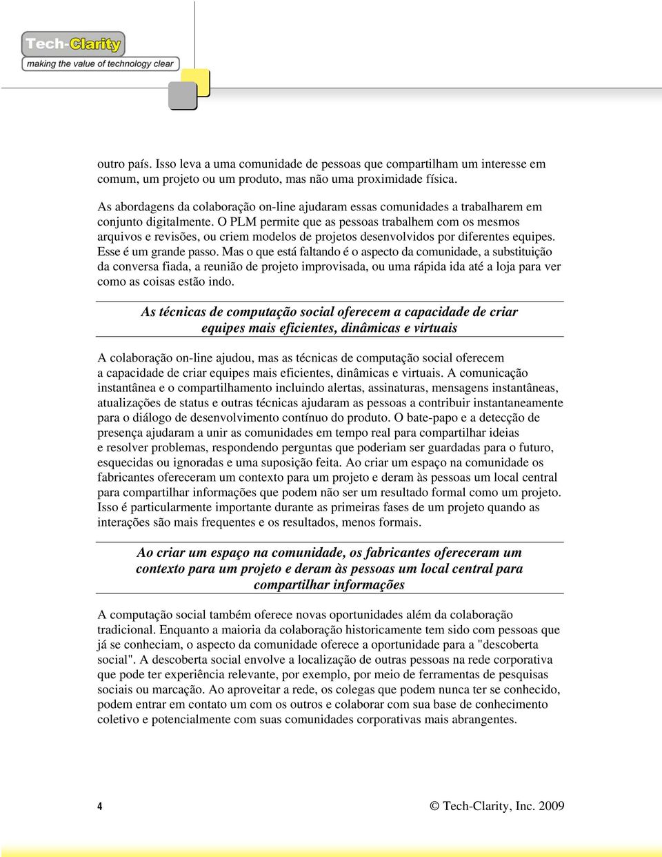 O PLM permite que as pessoas trabalhem com os mesmos arquivos e revisões, ou criem modelos de projetos desenvolvidos por diferentes equipes. Esse é um grande passo.