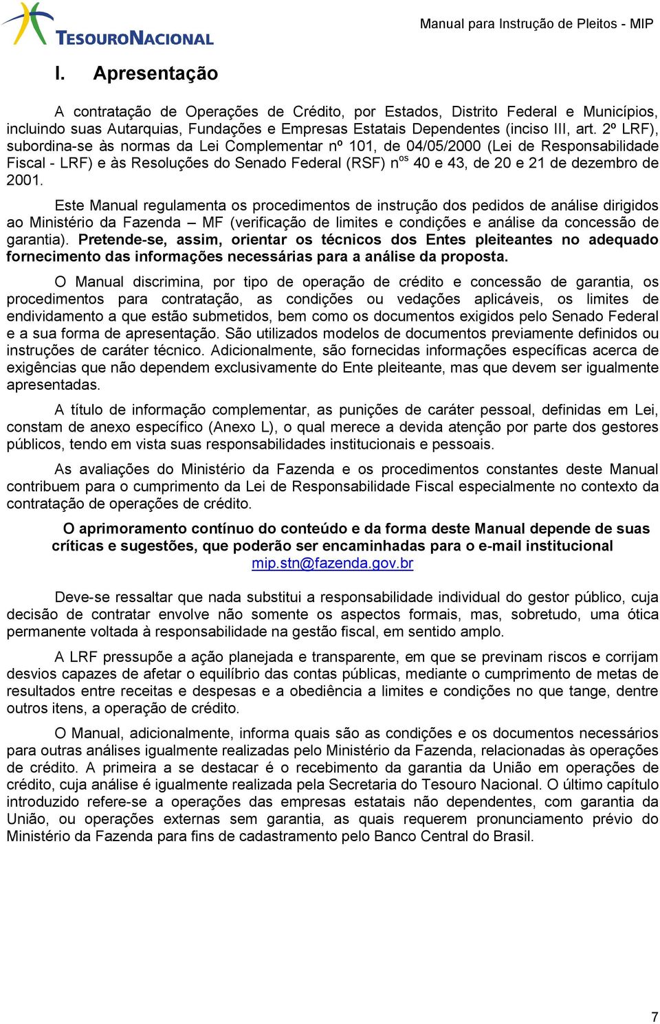 Este Manual regulamenta os procedimentos de instrução dos pedidos de análise dirigidos ao Ministério da Fazenda MF (verificação de limites e condições e análise da concessão de garantia).