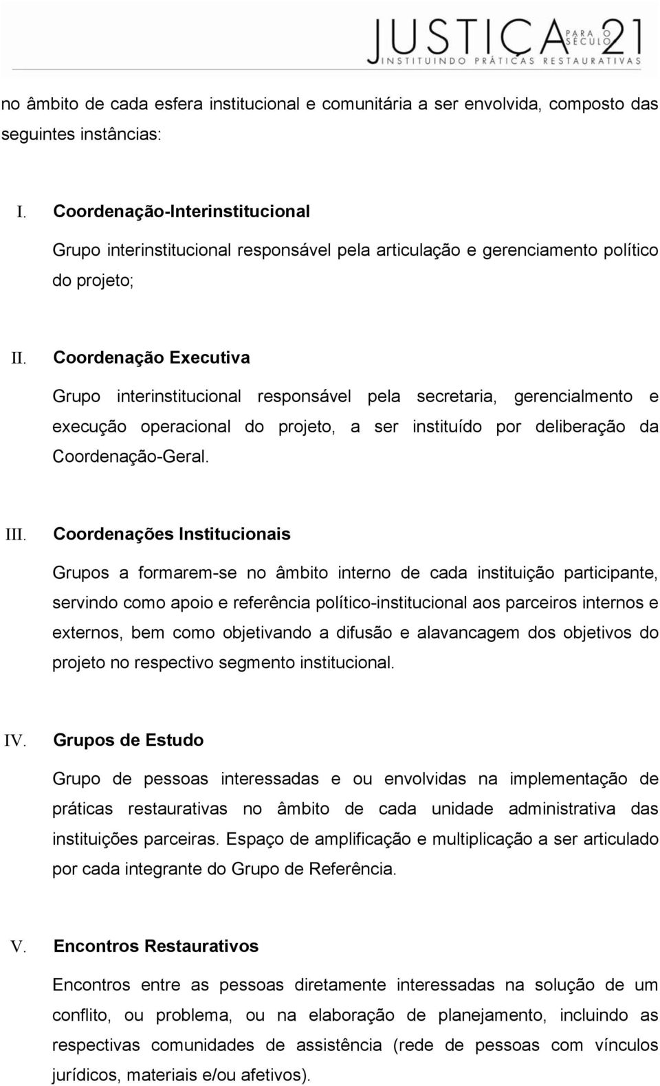 Coordenação Executiva Grupo interinstitucional responsável pela secretaria, gerencialmento e execução operacional do projeto, a ser instituído por deliberação da Coordenação-Geral. III.