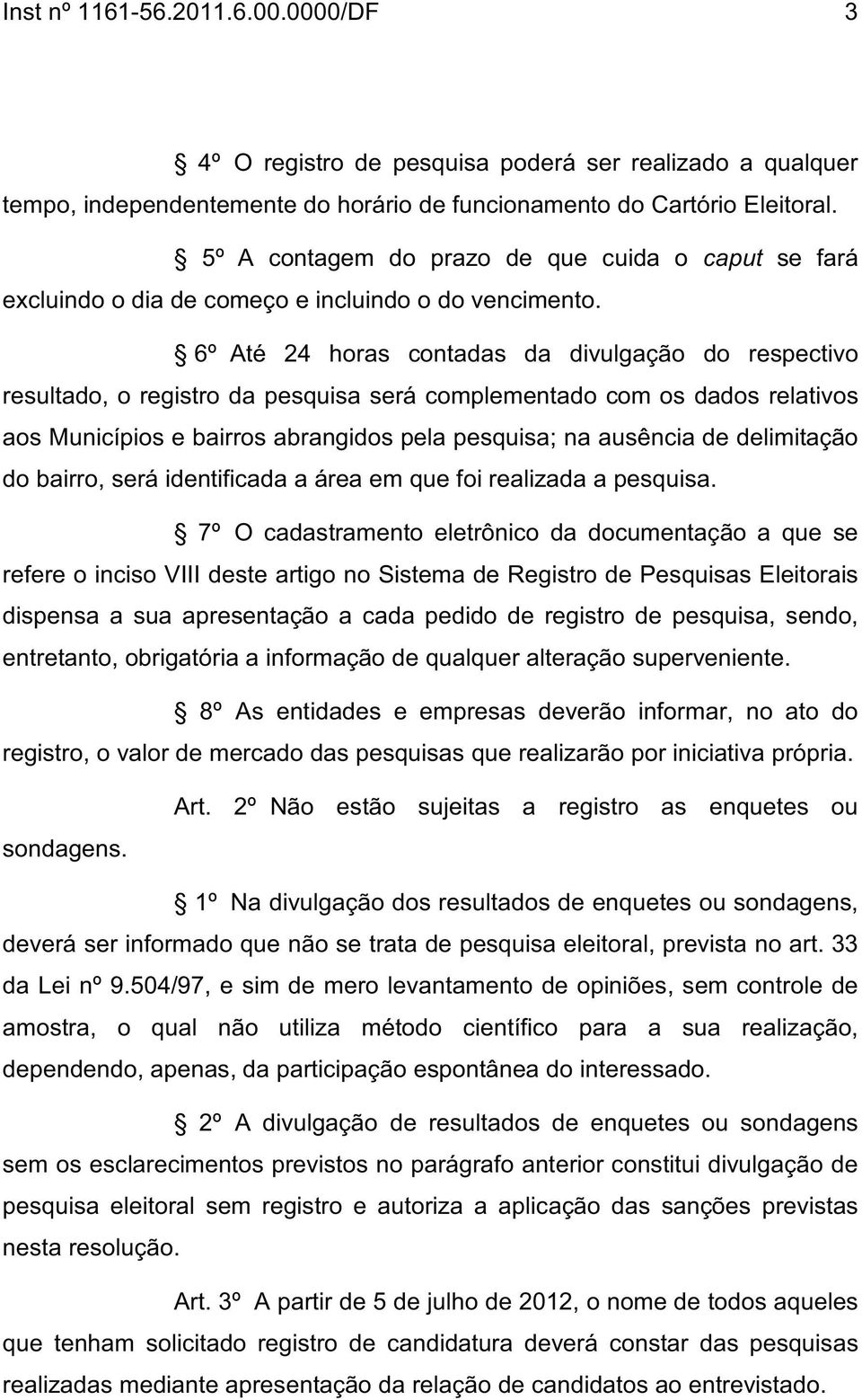 6º Até 24 horas contadas da divulgação do respectivo resultado, o registro da pesquisa será complementado com os dados relativos aos Municípios e bairros abrangidos pela pesquisa; na ausência de