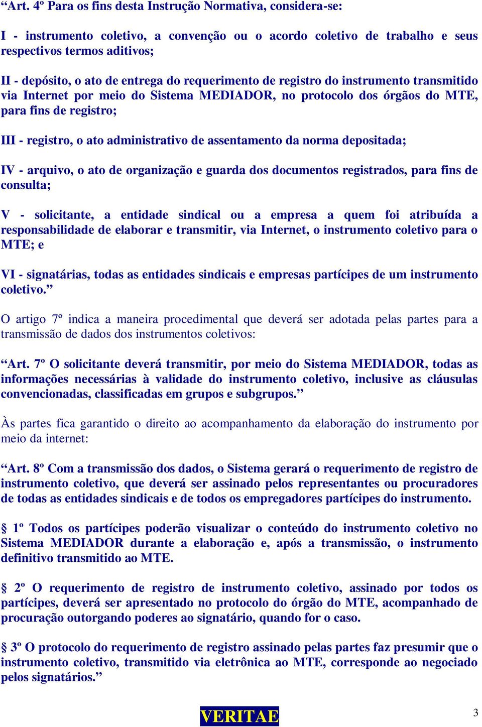 de assentamento da norma depositada; IV - arquivo, o ato de organização e guarda dos documentos registrados, para fins de consulta; V - solicitante, a entidade sindical ou a empresa a quem foi