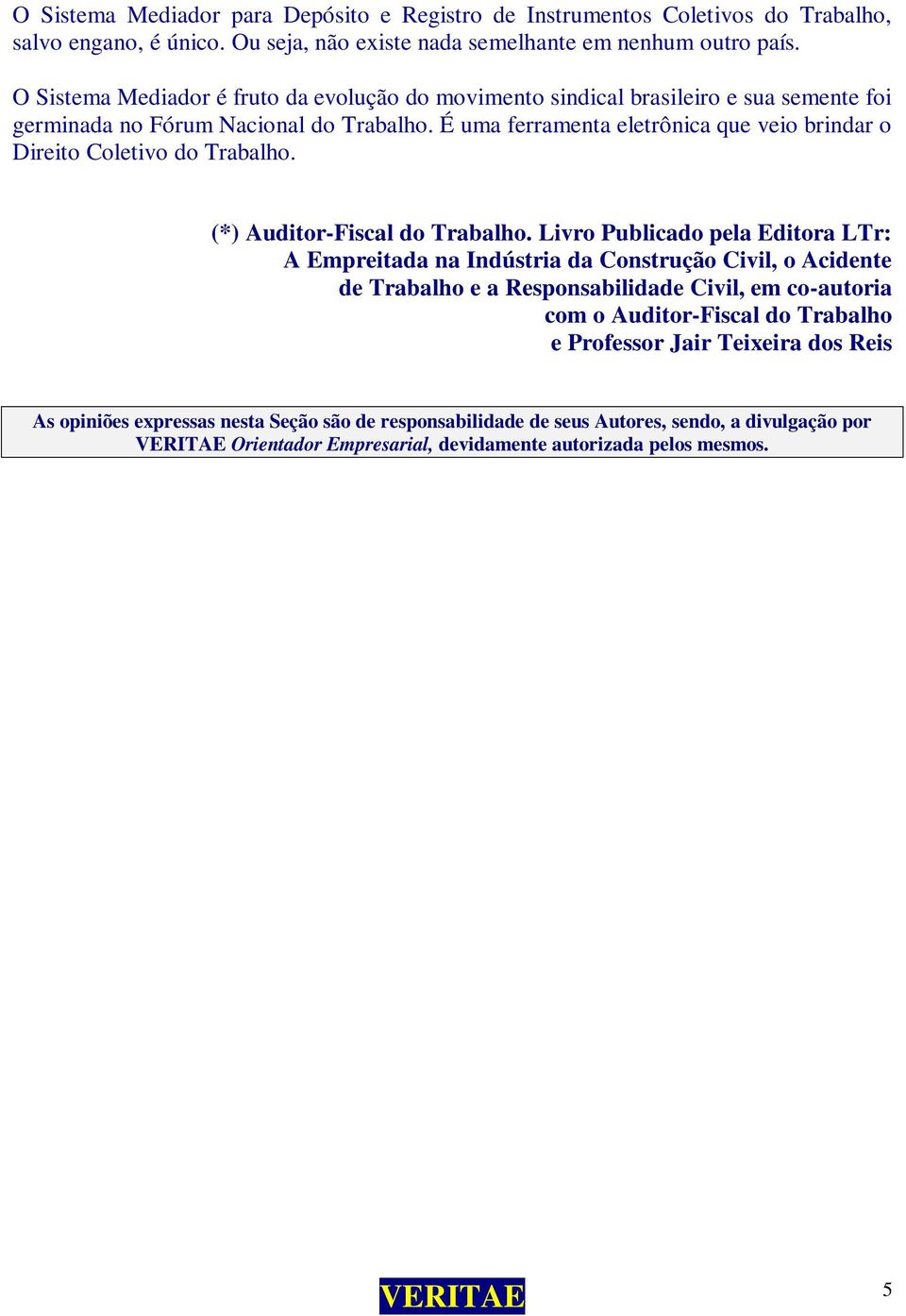 É uma ferramenta eletrônica que veio brindar o Direito Coletivo do Trabalho. (*) Auditor-Fiscal do Trabalho.