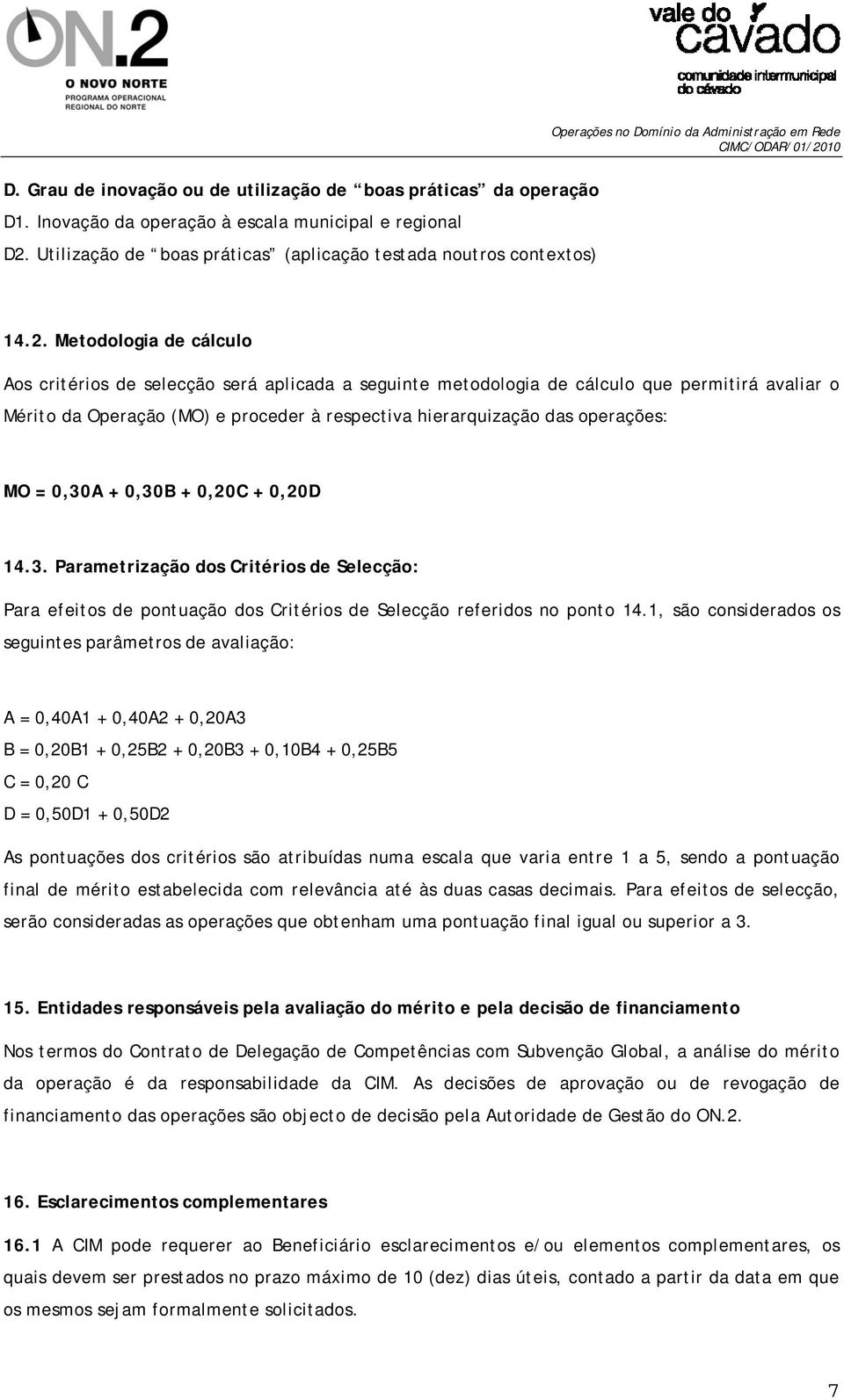 Metodologia de cálculo Aos critérios de selecção será aplicada a seguinte metodologia de cálculo que permitirá avaliar o Mérito da Operação (MO) e proceder à respectiva hierarquização das operações: