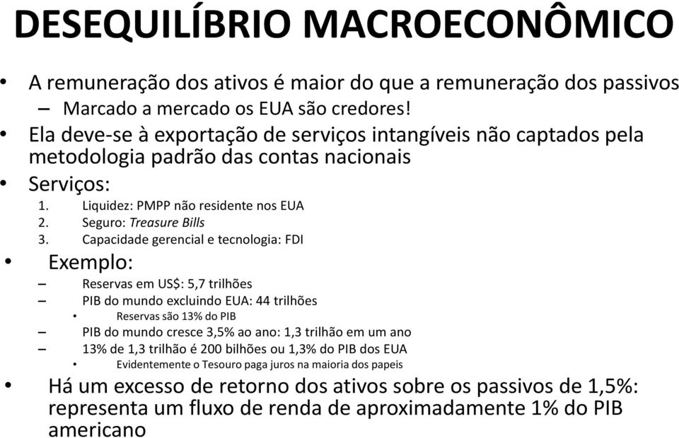 Capacidade gerencial e tecnologia: FDI Exemplo: Reservas em US$: 5,7 trilhões PIB do mundo excluindo EUA: 44 trilhões Reservas são 13% do PIB PIB do mundo cresce 3,5% ao ano: 1,3 trilhão em