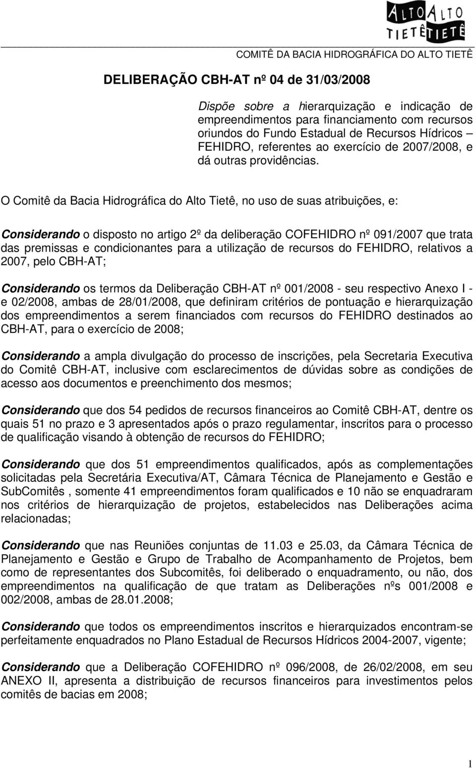 O Comitê da Bacia Hidrográfica do Alto Tietê, no uso de suas atribuições, e: Considerando o disposto no artigo 2º da deliberação COFEHIDRO nº 091/2007 que trata das premissas e condicionantes para a