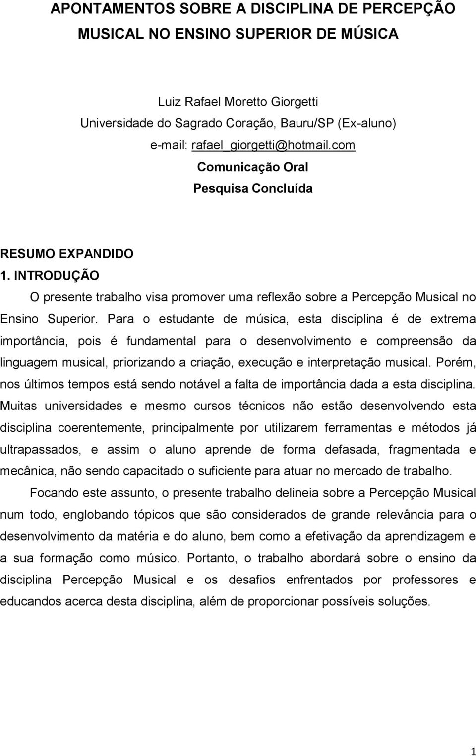 Para o estudante de música, esta disciplina é de extrema importância, pois é fundamental para o desenvolvimento e compreensão da linguagem musical, priorizando a criação, execução e interpretação