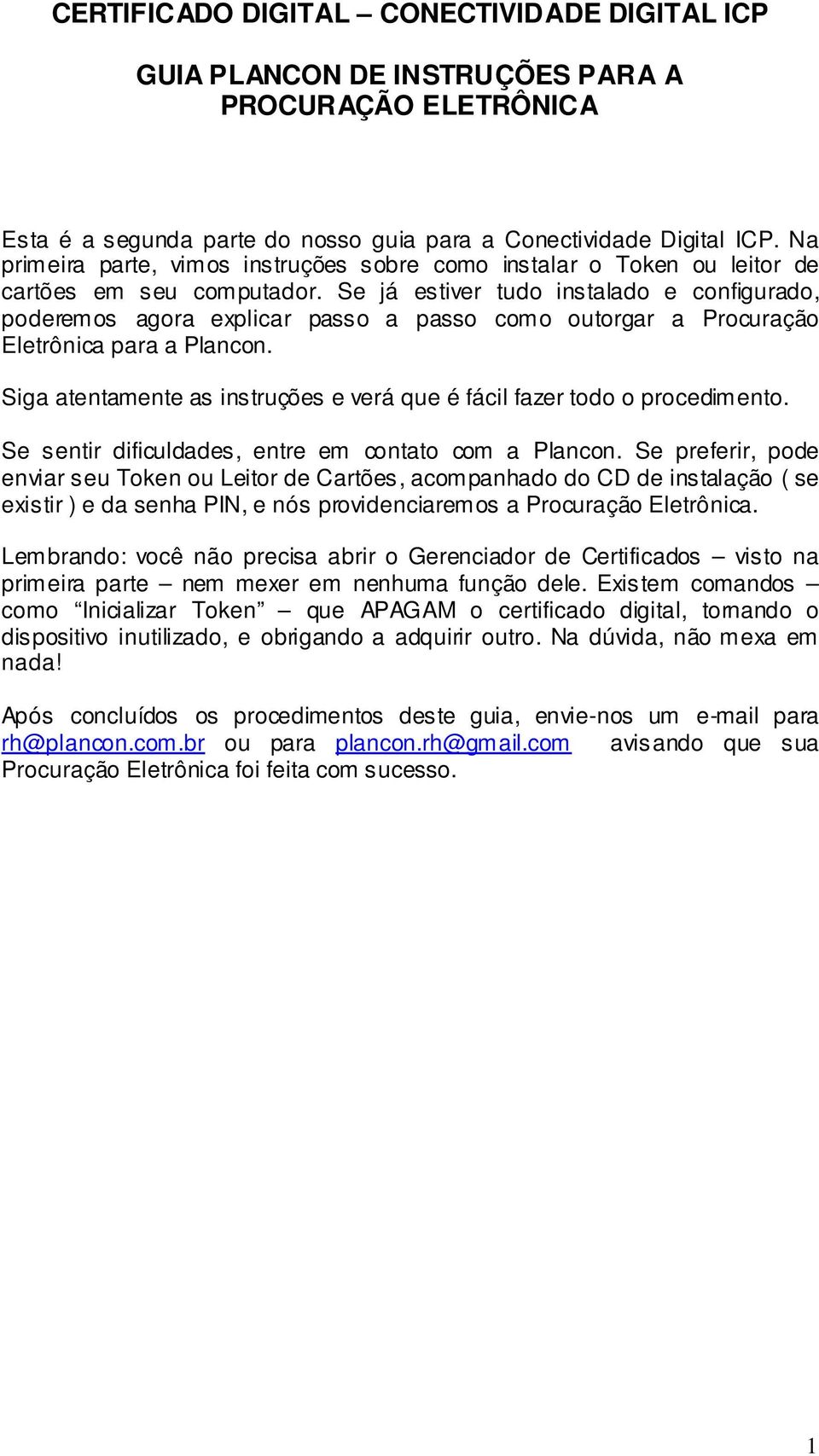 Se já estiver tudo instalado e configurado, poderemos agora explicar passo a passo como outorgar a Procuração Eletrônica para a Plancon.