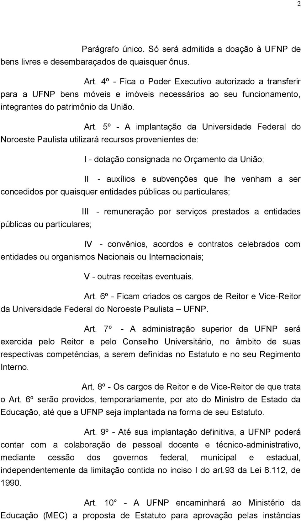 5º - A implantação da Universidade Federal do Noroeste Paulista utilizará recursos provenientes de: I - dotação consignada no Orçamento da União; II - auxílios e subvenções que lhe venham a ser
