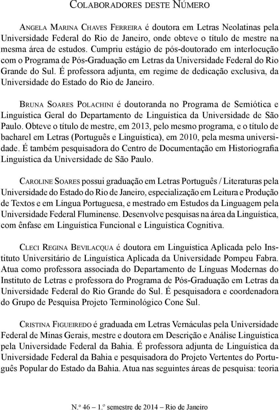 É professora adjunta, em regime de dedicação exclusiva, da Universidade do Estado do Rio de Janeiro.