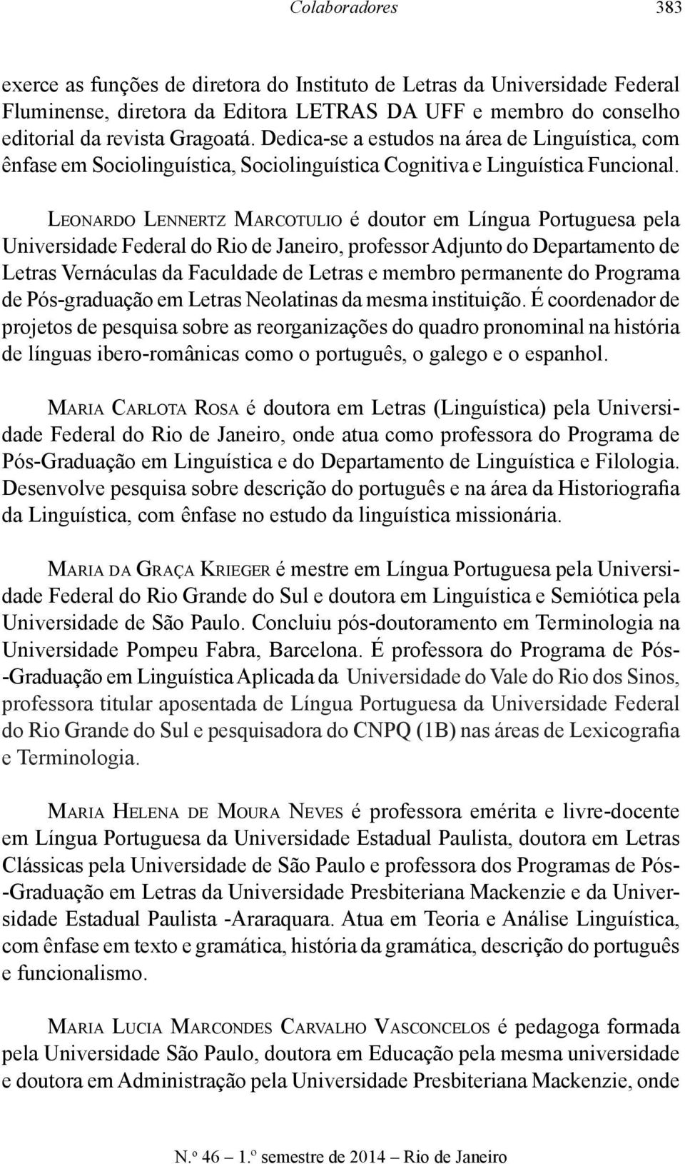 Leonardo Lennertz Marcotulio é doutor em Língua Portuguesa pela Universidade Federal do Rio de Janeiro, professor Adjunto do Departamento de Letras Vernáculas da Faculdade de Letras e membro