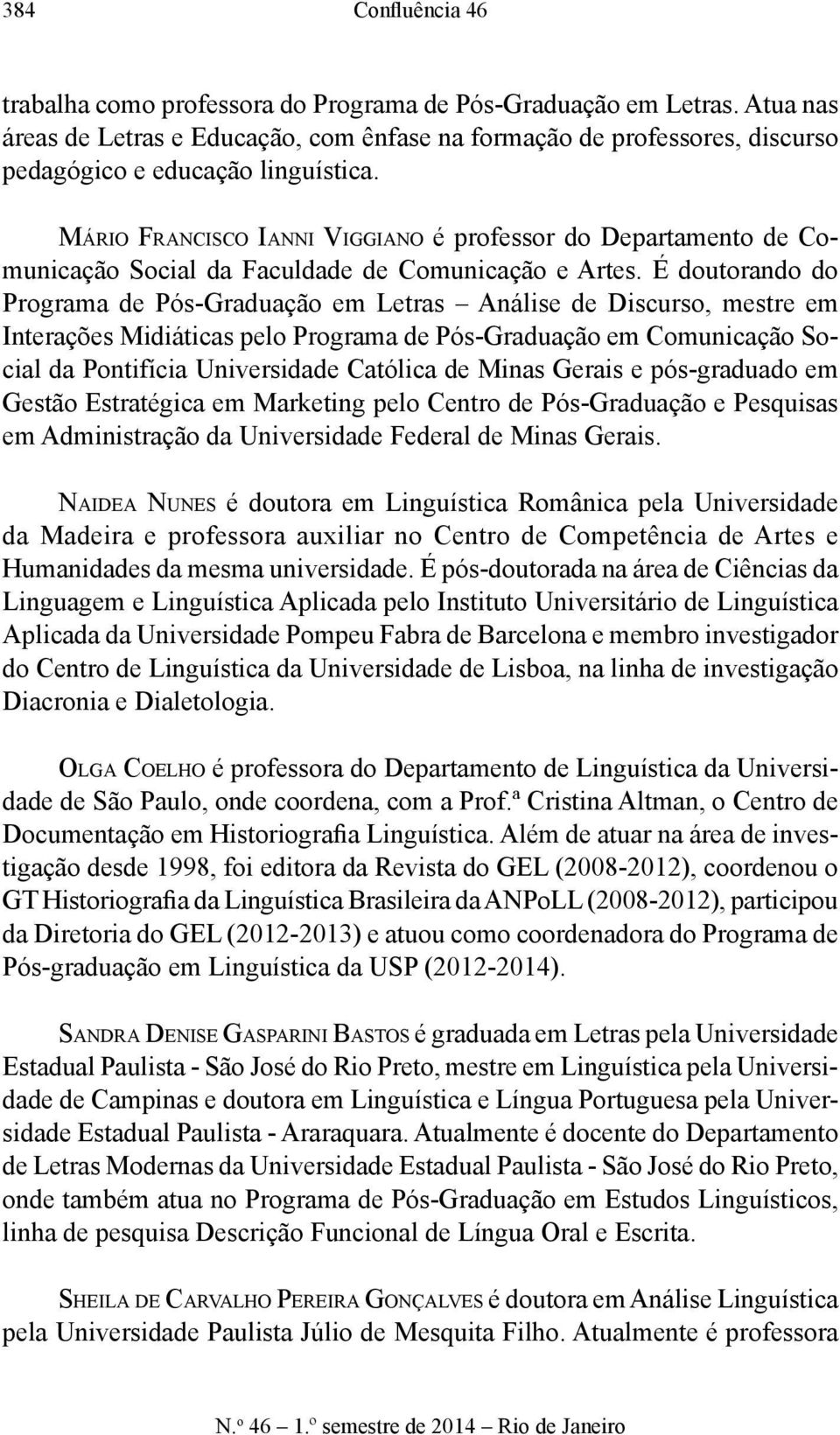 Mário Francisco Ianni Viggiano é professor do Departamento de Comunicação Social da Faculdade de Comunicação e Artes.