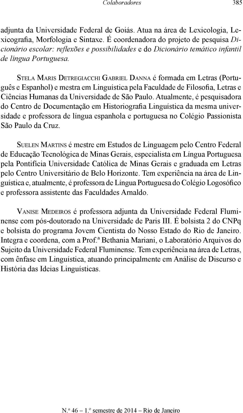 Stela Maris Detregiacchi Gabriel Danna é formada em Letras (Português e Espanhol) e mestra em Linguística pela Faculdade de Filosofia, Letras e Ciências Humanas da Universidade de São Paulo.