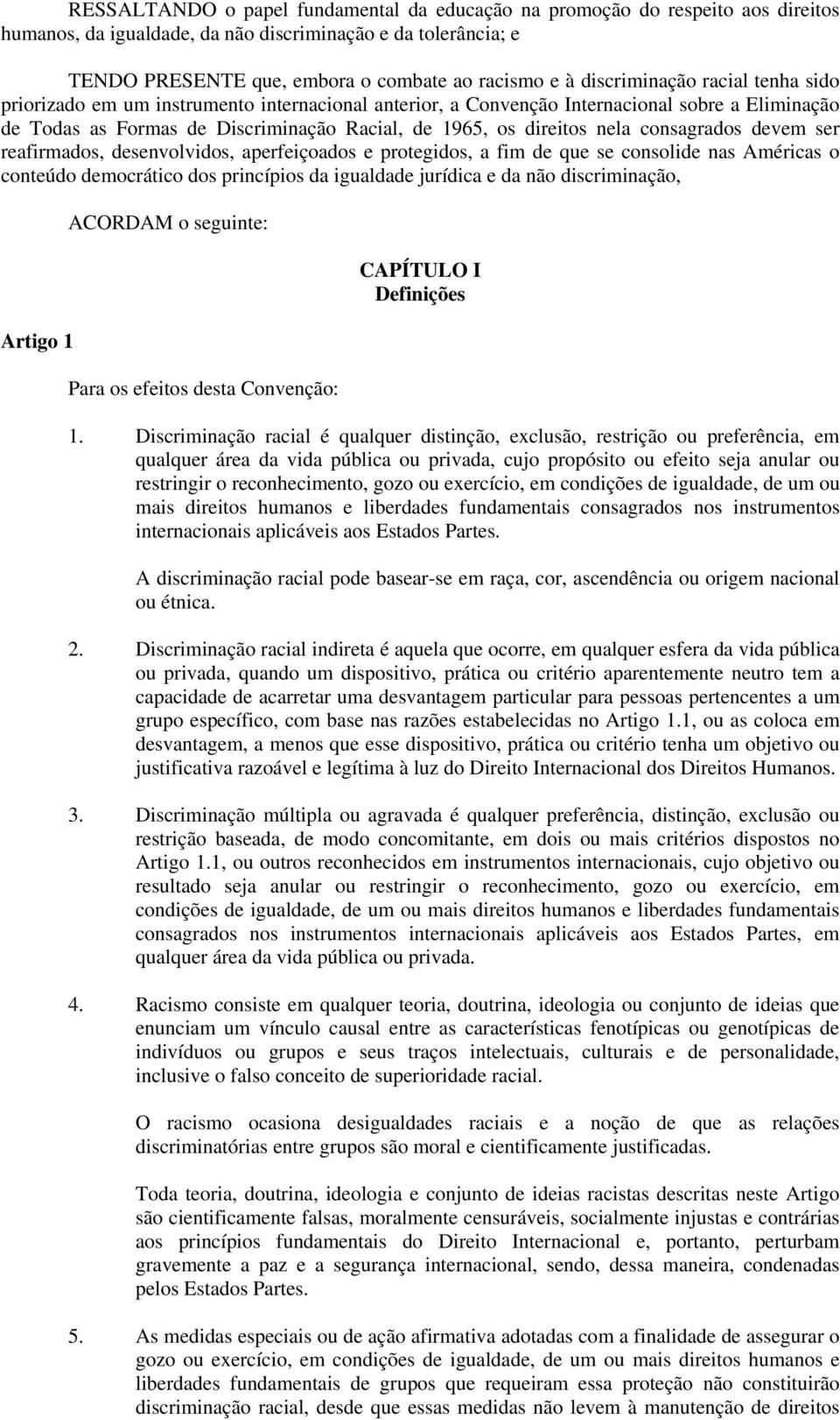 consagrados devem ser reafirmados, desenvolvidos, aperfeiçoados e protegidos, a fim de que se consolide nas Américas o conteúdo democrático dos princípios da igualdade jurídica e da não