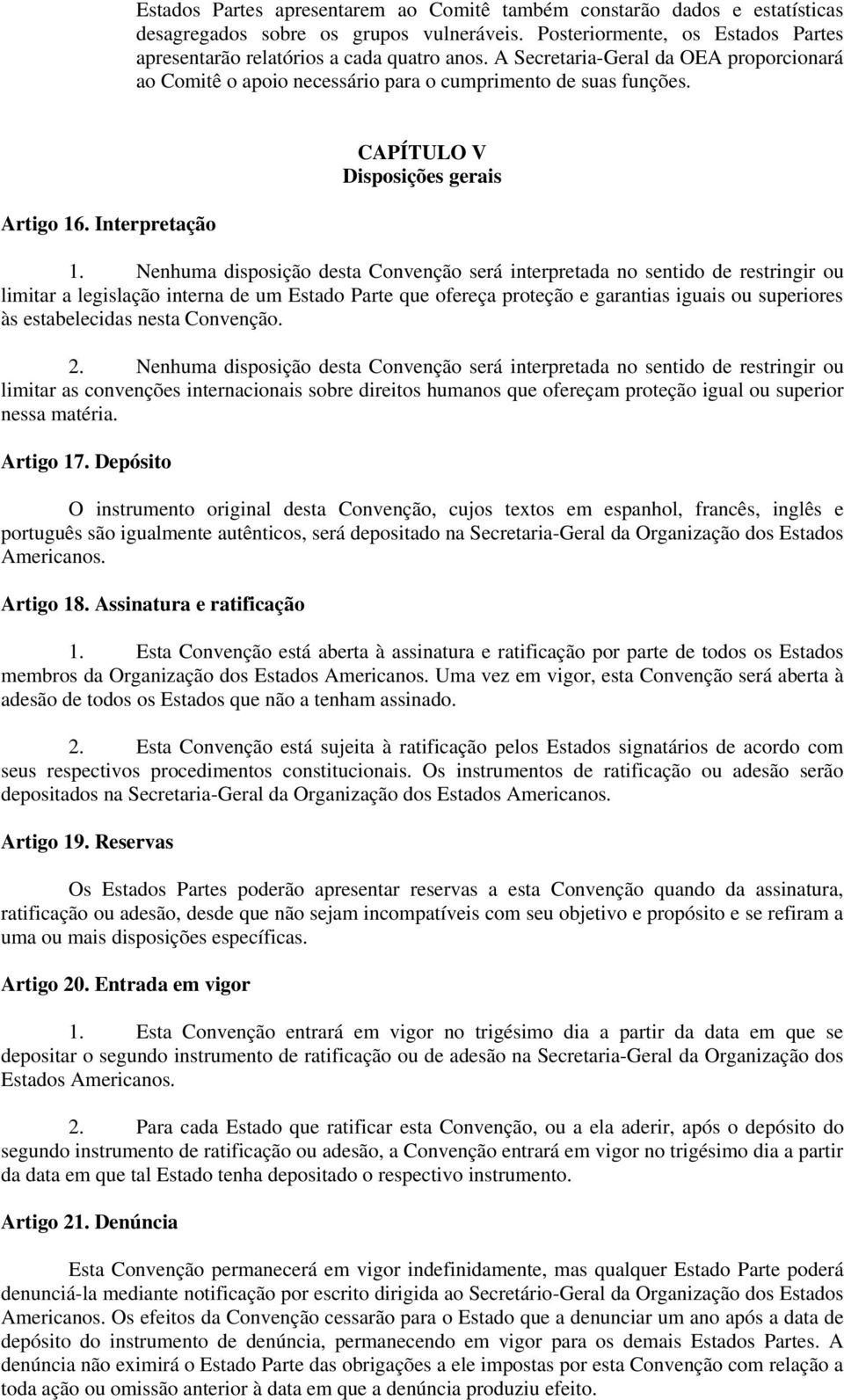 Nenhuma disposição desta Convenção será interpretada no sentido de restringir ou limitar a legislação interna de um Estado Parte que ofereça proteção e garantias iguais ou superiores às estabelecidas