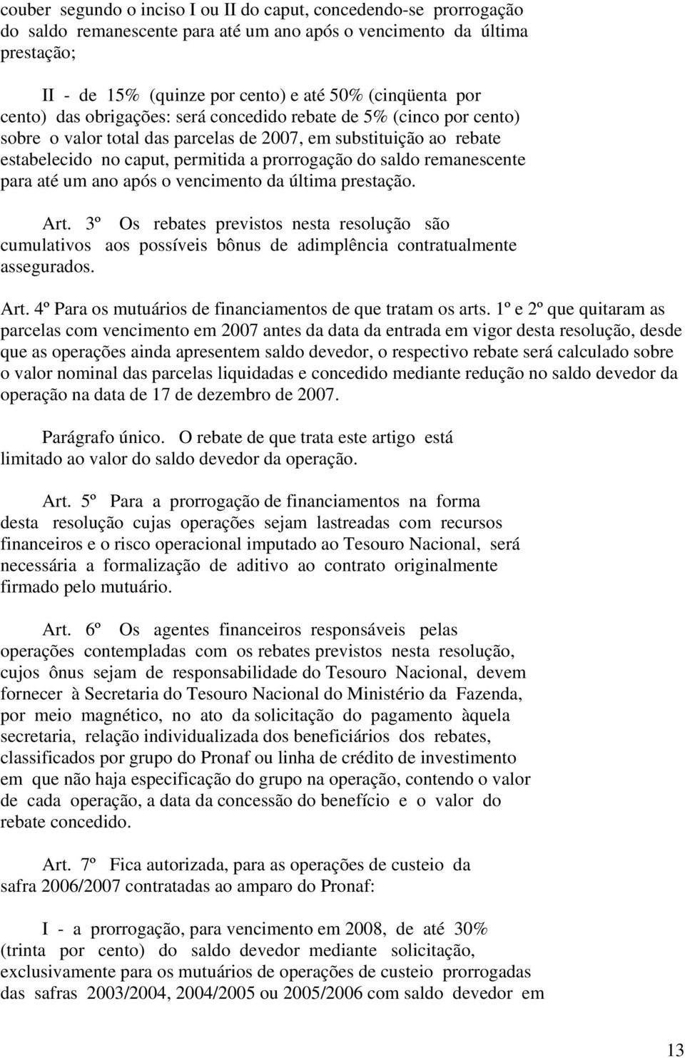 remanescente para até um ano após o vencimento da última prestação. Art. 3º Os rebates previstos nesta resolução são cumulativos aos possíveis bônus de adimplência contratualmente assegurados. Art. 4º Para os mutuários de financiamentos de que tratam os arts.