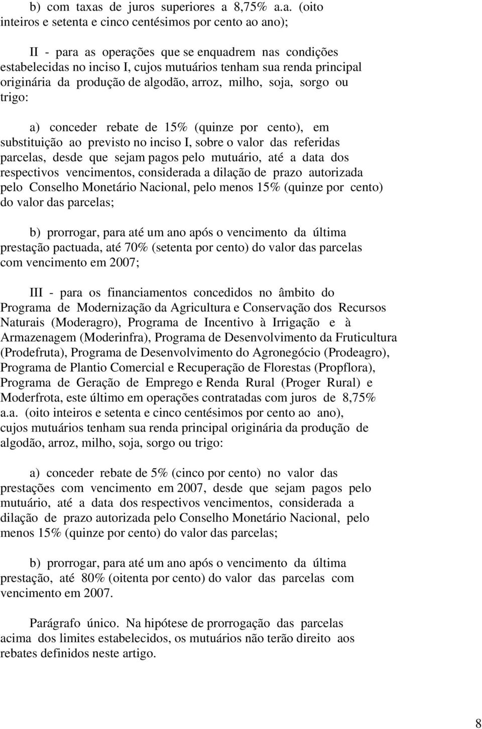 tenham sua renda principal originária da produção de algodão, arroz, milho, soja, sorgo ou trigo: a) conceder rebate de 15% (quinze por cento), em substituição ao previsto no inciso I, sobre o valor