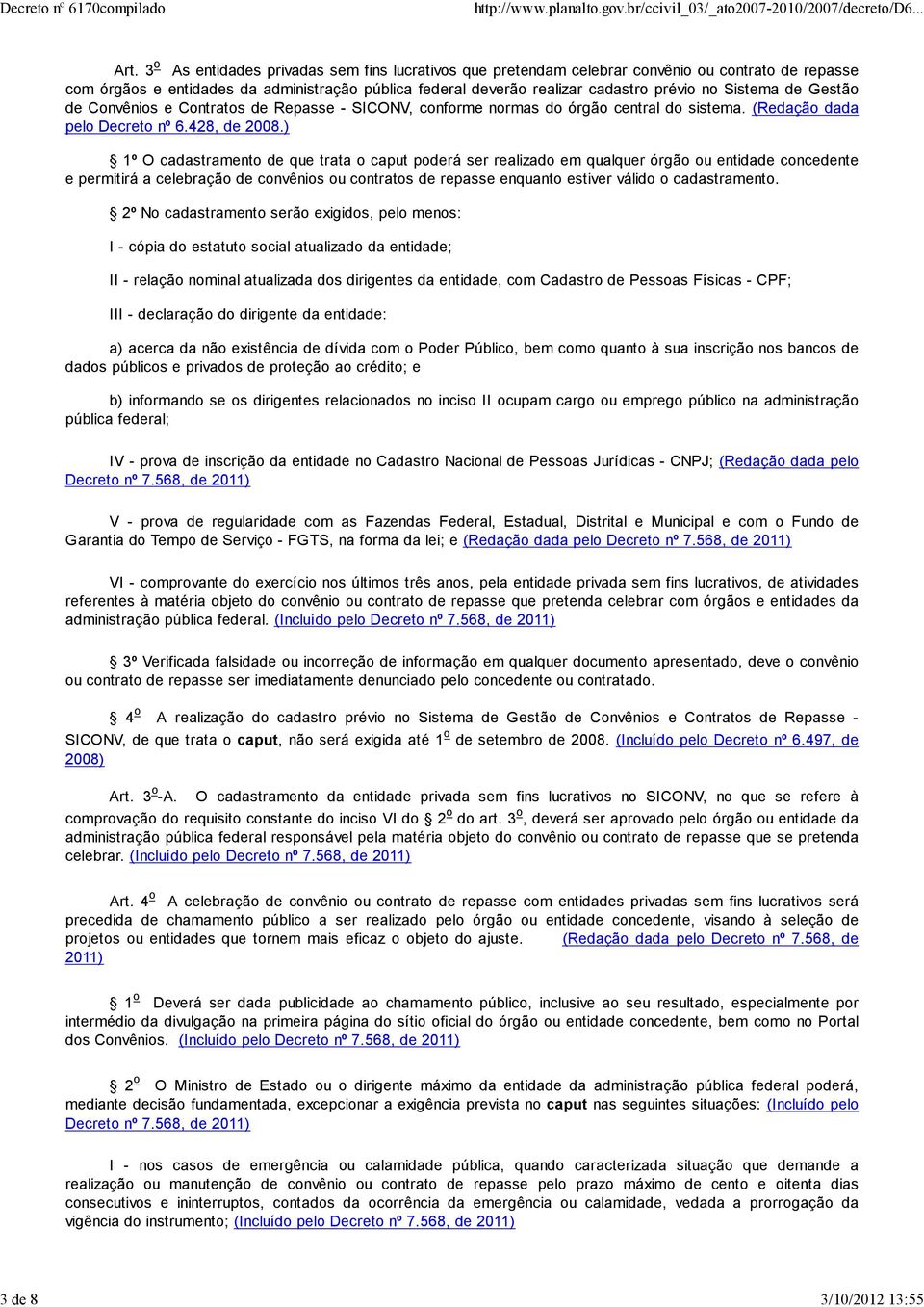 Sistema de Gestão de Convênios e Contratos de Repasse - SICONV, conforme normas do órgão central do sistema. (Redação dada pelo Decreto nº 6.428, de 2008.