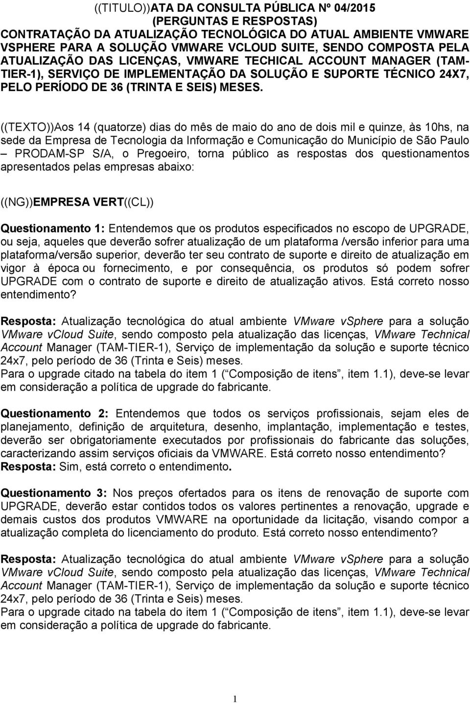 ((TEXTO))Aos 14 (quatorze) dias do mês de maio do ano de dois mil e quinze, às 10hs, na sede da Empresa de Tecnologia da Informação e Comunicação do Município de São Paulo PRODAM-SP S/A, o Pregoeiro,