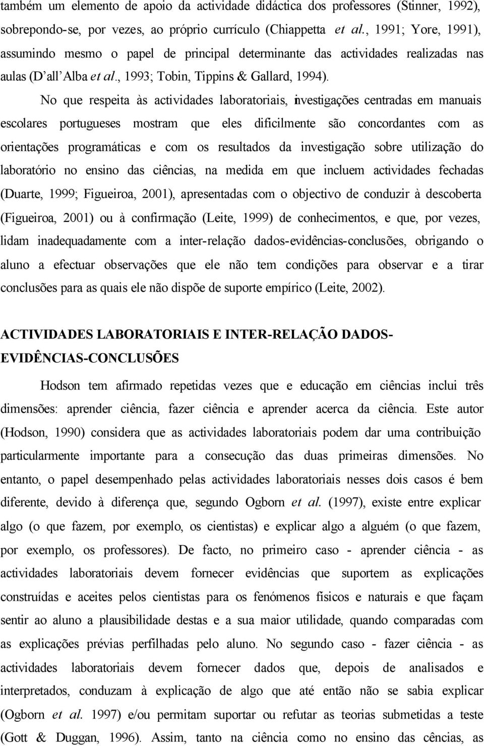 No que respeita às actividades laboratoriais, investigações centradas em manuais escolares portugueses mostram que eles dificilmente são concordantes com as orientações programáticas e com os