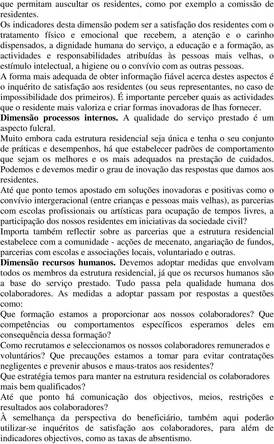 formação, as actividades e responsabilidades atribuídas às pessoas mais velhas, o estímulo intelectual, a higiene ou o convívio com as outras pessoas.