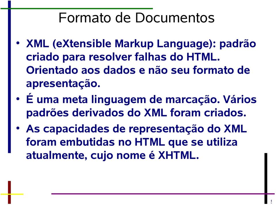 É uma meta linguagem de marcação. Vários padrões derivados do XML foram criados.