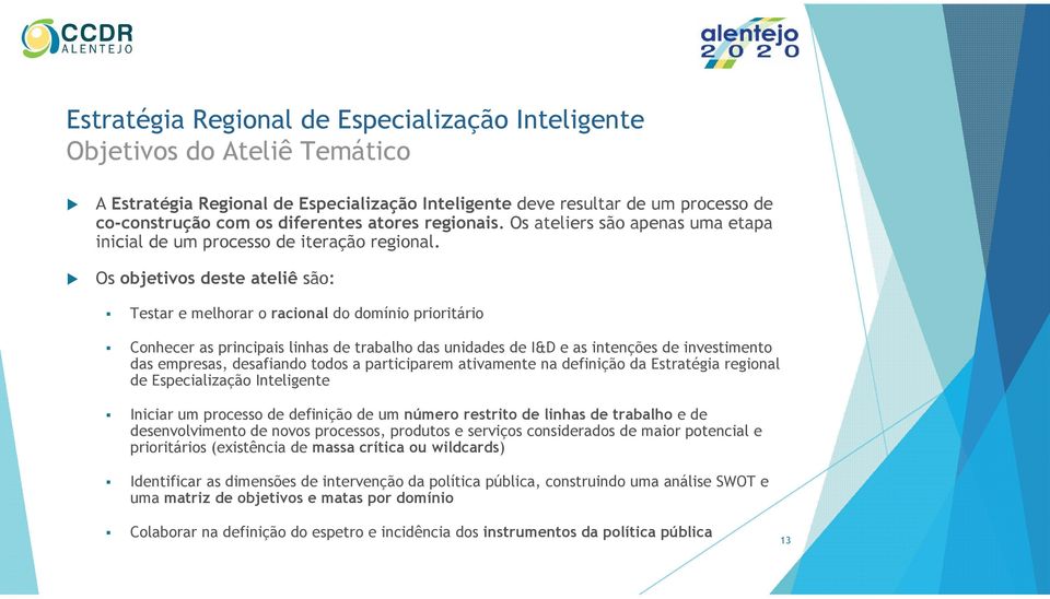 Os objetivos deste ateliê são: Testar e melhorar o racional do domínio prioritário Conhecer as principais linhas de trabalho das unidades de I&D e as intenções de investimento das empresas,