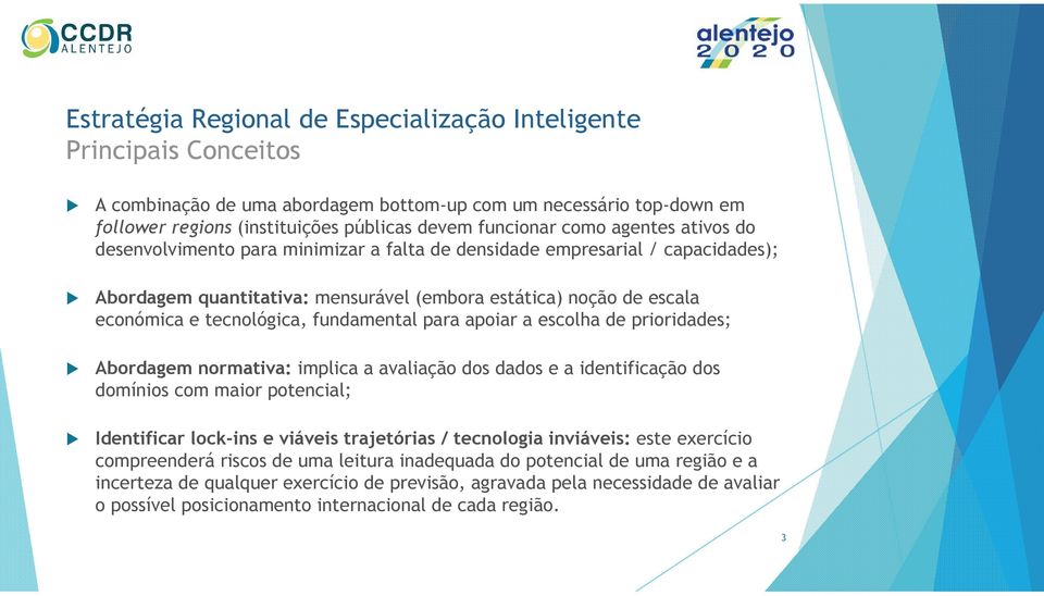 prioridades; Abordagem normativa: implica a avaliação dos dados e a identificação dos domínios com maior potencial; Identificar lock-ins e viáveis trajetórias / tecnologia inviáveis : este exercício