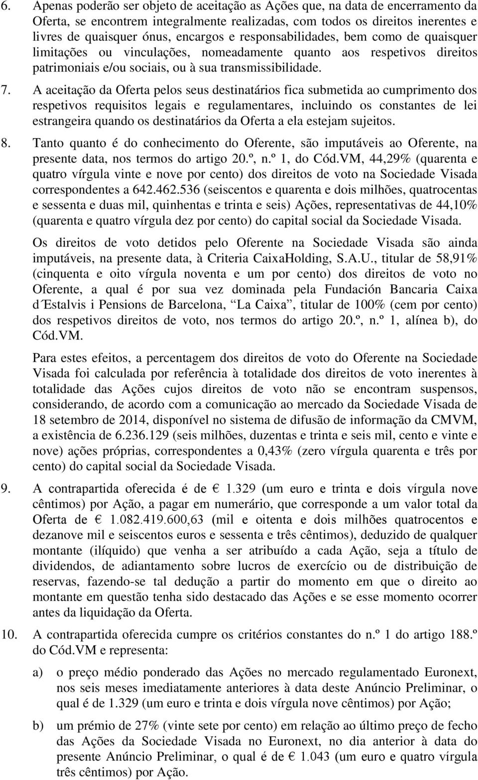 A aceitação da Oferta pelos seus destinatários fica submetida ao cumprimento dos respetivos requisitos legais e regulamentares, incluindo os constantes de lei estrangeira quando os destinatários da