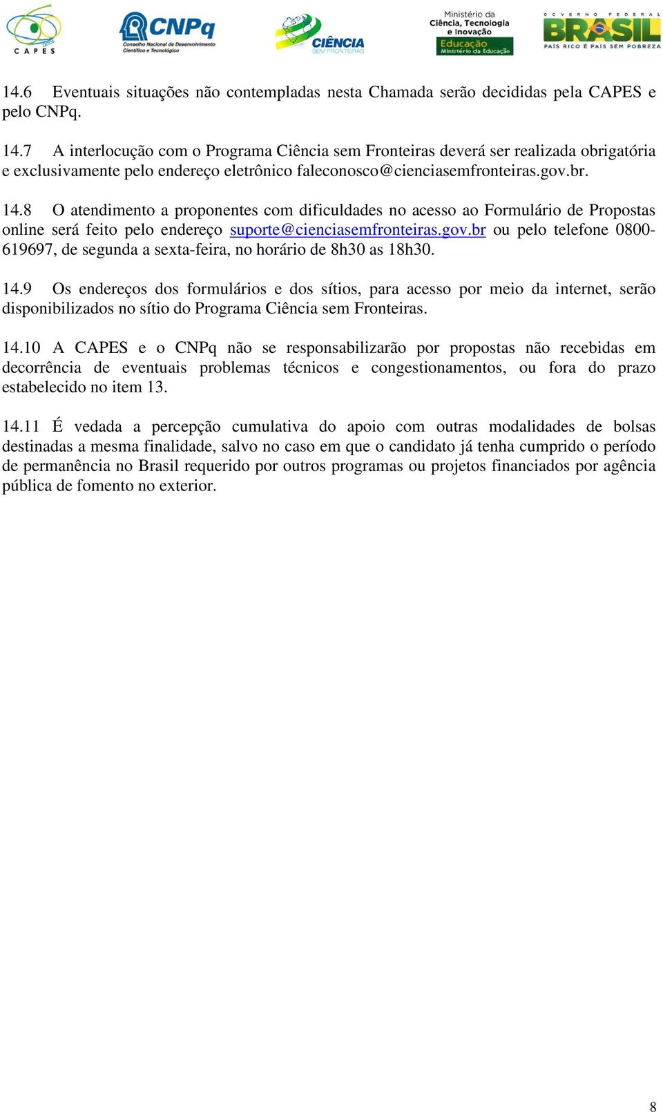 8 O atendimento a proponentes com dificuldades no acesso ao Formulário de Propostas online será feito pelo endereço suporte@cienciasemfronteiras.gov.