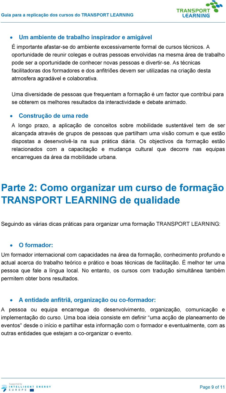 As técnicas facilitadoras dos formadores e dos anfitriões devem ser utilizadas na criação desta atmosfera agradável e colaborativa.