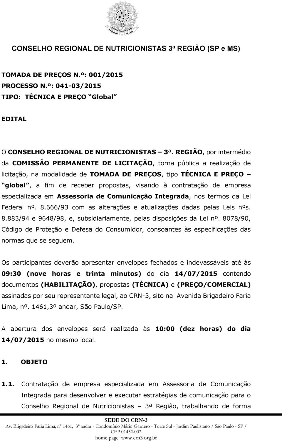 visando à contratação de empresa especializada em Assessoria de Comunicação Integrada, nos termos da Lei Federal nº. 8.666/93 com as alterações e atualizações dadas pelas Leis nºs. 8.883/94 e 9648/98, e, subsidiariamente, pelas disposições da Lei nº.