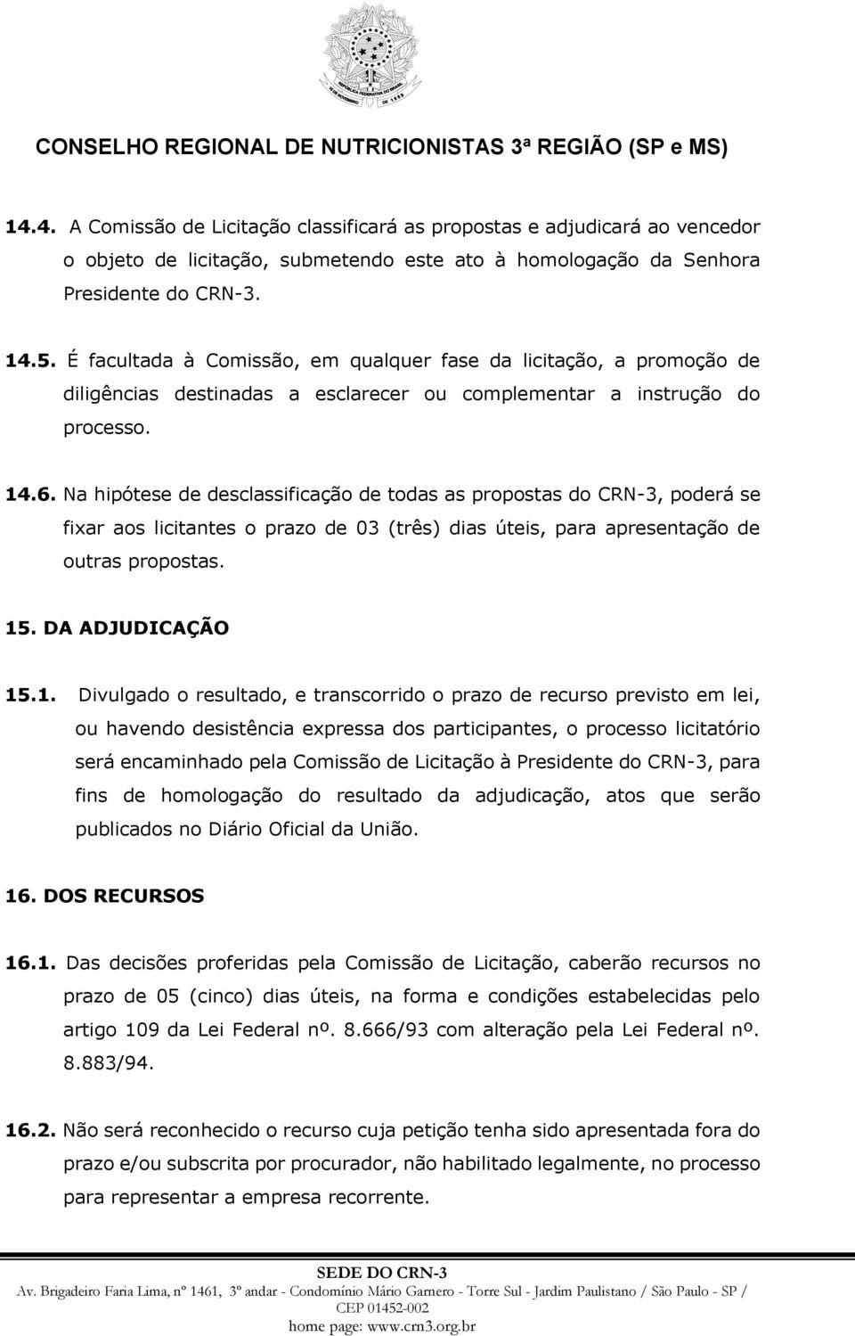 Na hipótese de desclassificação de todas as propostas do CRN-3, poderá se fixar aos licitantes o prazo de 03 (três) dias úteis, para apresentação de outras propostas. 15