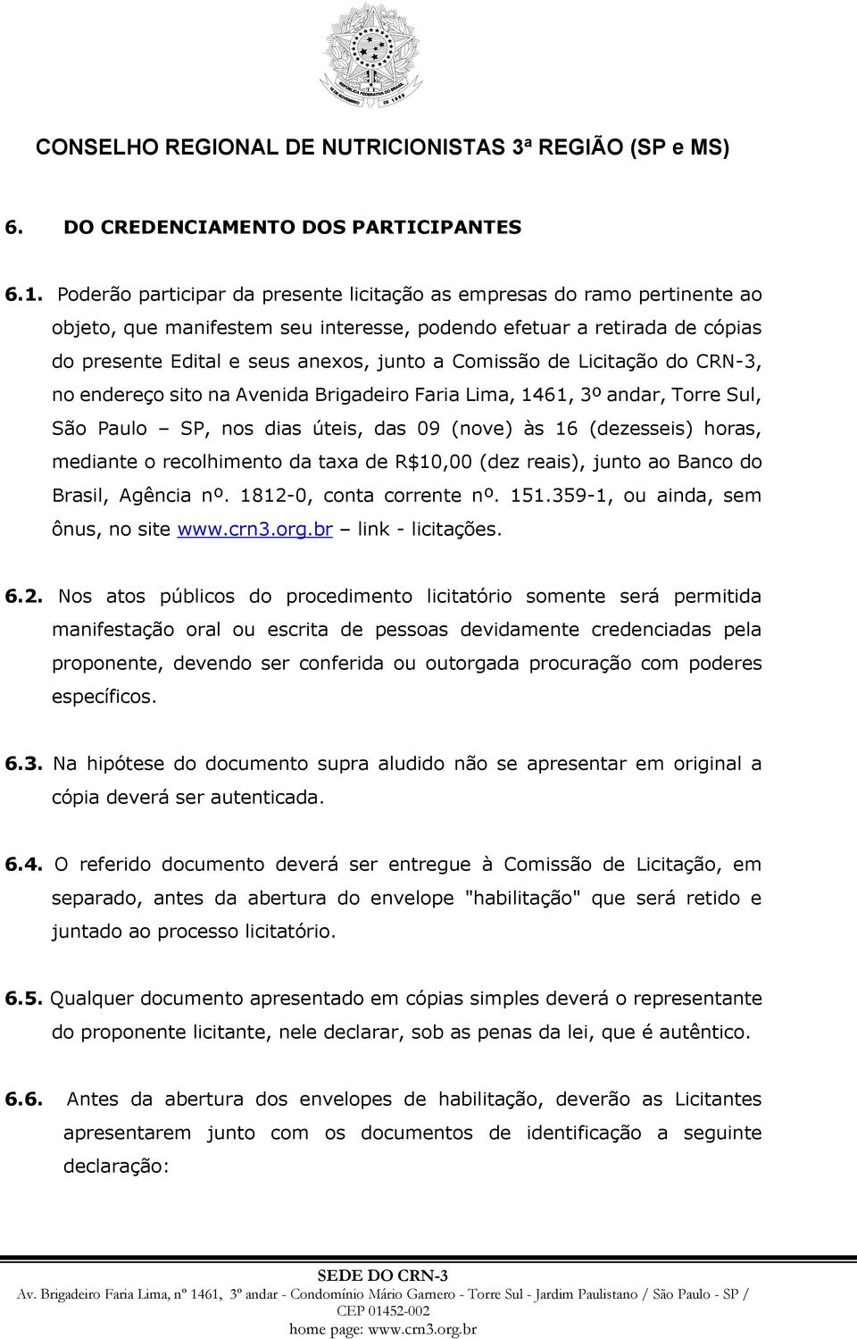 Comissão de Licitação do CRN-3, no endereço sito na Avenida Brigadeiro Faria Lima, 1461, 3º andar, Torre Sul, São Paulo SP, nos dias úteis, das 09 (nove) às 16 (dezesseis) horas, mediante o
