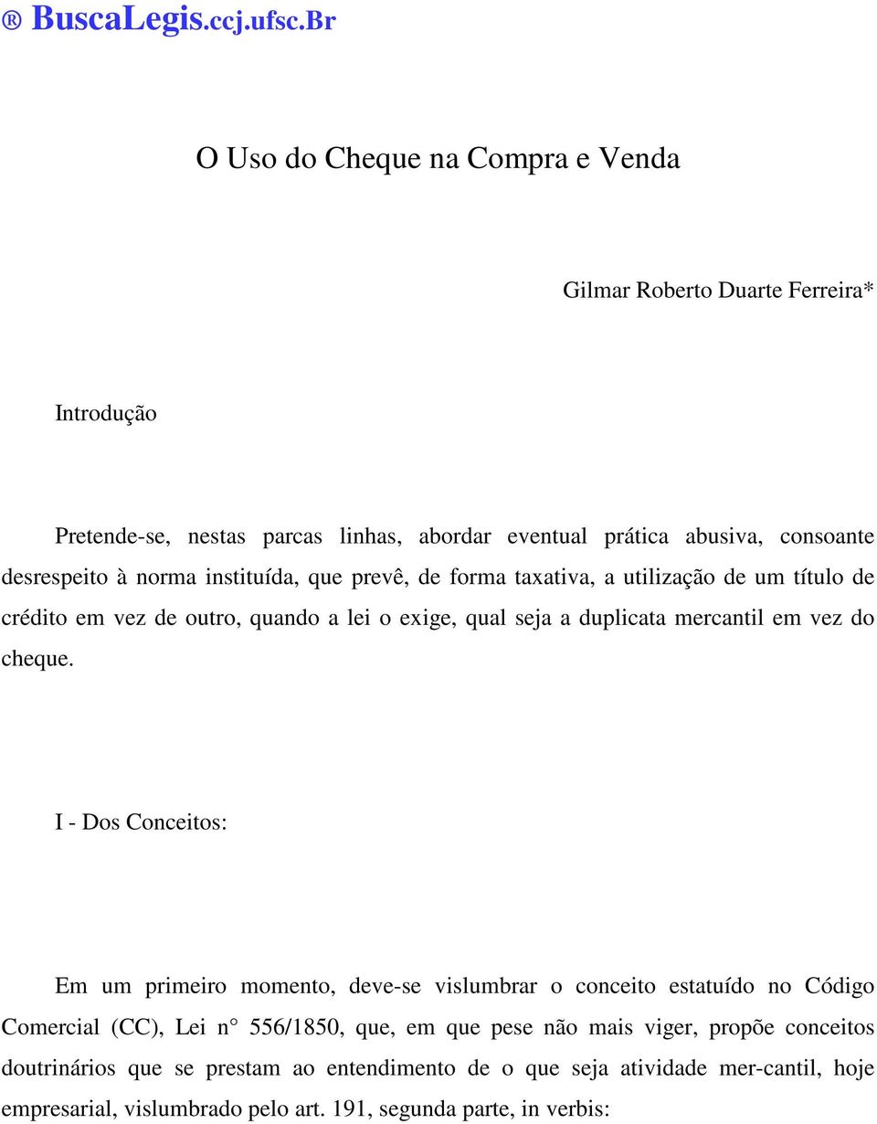 norma instituída, que prevê, de forma taxativa, a utilização de um título de crédito em vez de outro, quando a lei o exige, qual seja a duplicata mercantil em vez do cheque.