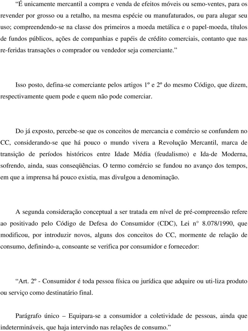 seja comerciante. Isso posto, defina-se comerciante pelos artigos 1º e 2º do mesmo Código, que dizem, respectivamente quem pode e quem não pode comerciar.