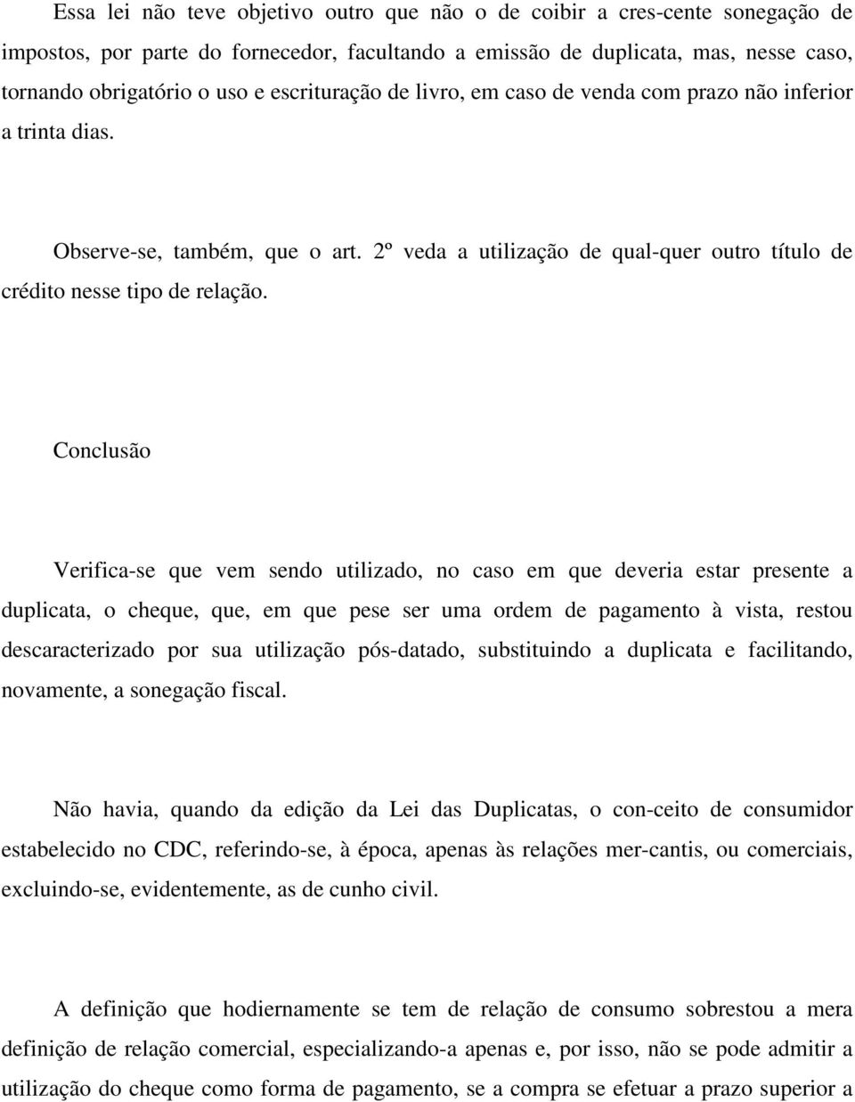 Conclusão Verifica-se que vem sendo utilizado, no caso em que deveria estar presente a duplicata, o cheque, que, em que pese ser uma ordem de pagamento à vista, restou descaracterizado por sua