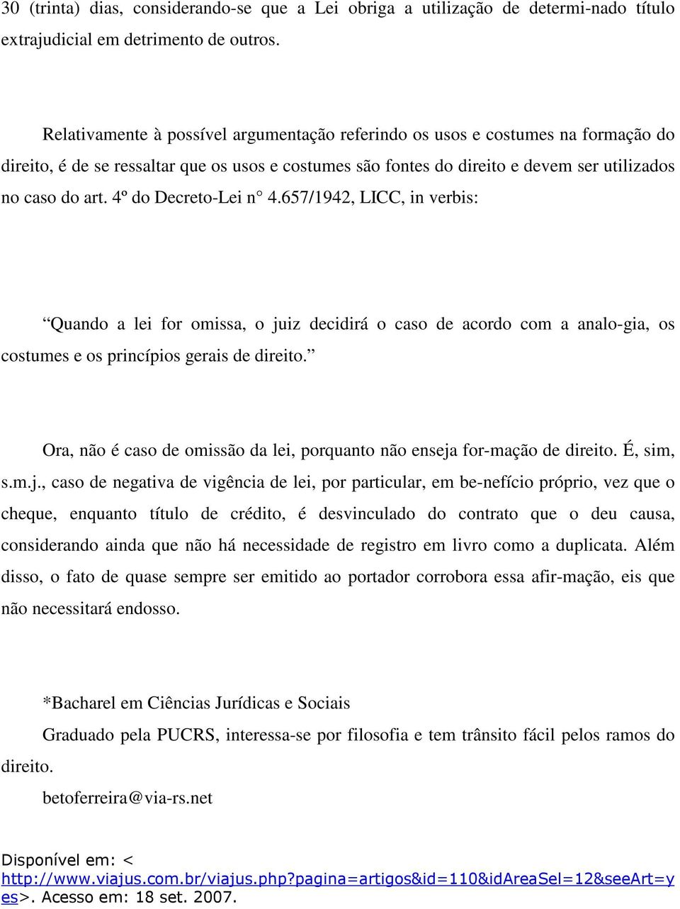 4º do Decreto-Lei n 4.657/1942, LICC, in verbis: Quando a lei for omissa, o juiz decidirá o caso de acordo com a analo-gia, os costumes e os princípios gerais de direito.