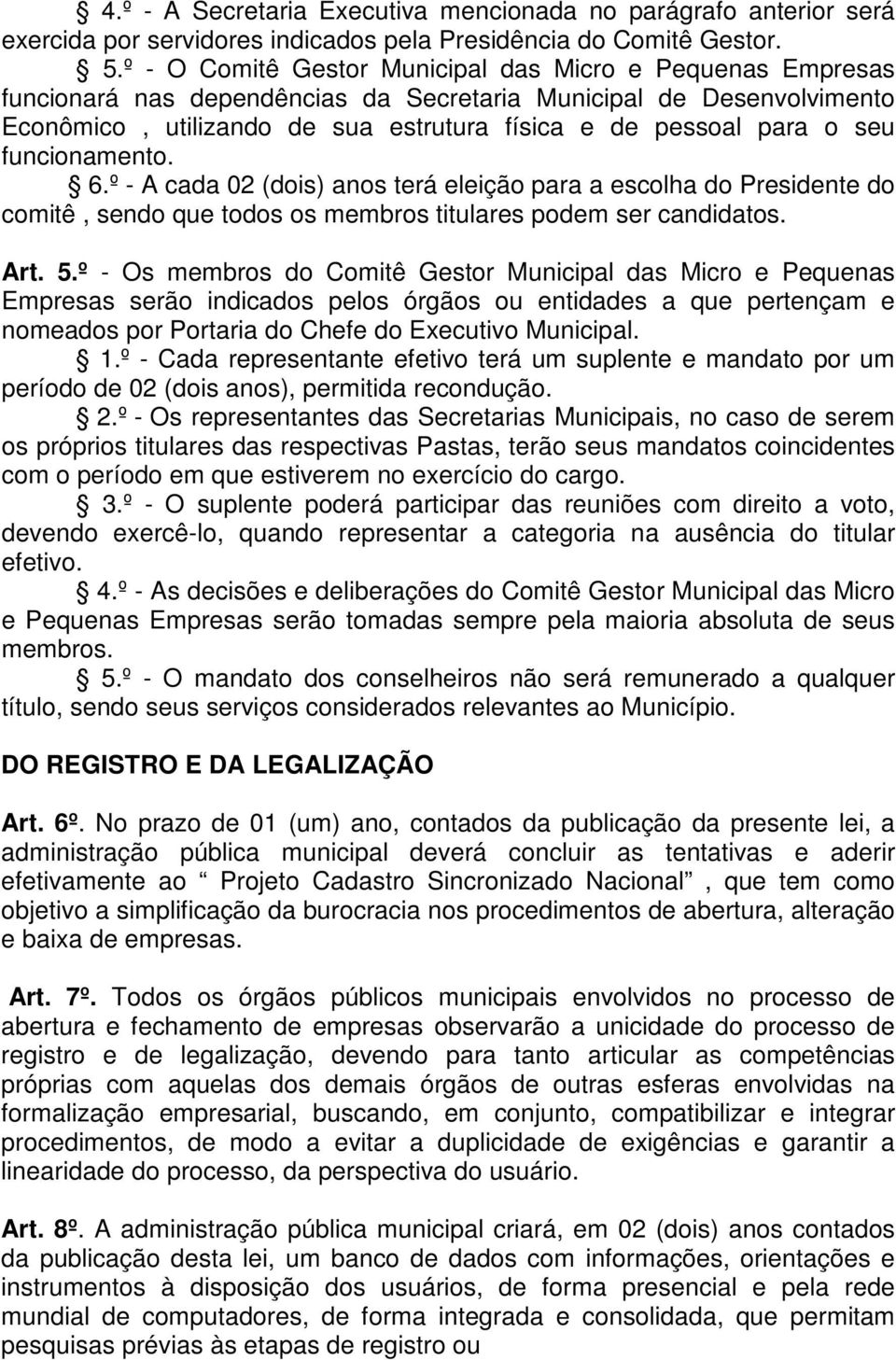 seu funcionamento. 6.º - A cada 02 (dois) anos terá eleição para a escolha do Presidente do comitê, sendo que todos os membros titulares podem ser candidatos. Art. 5.