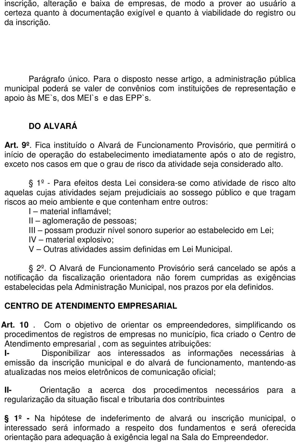 Fica instituído o Alvará de Funcionamento Provisório, que permitirá o início de operação do estabelecimento imediatamente após o ato de registro, exceto nos casos em que o grau de risco da atividade