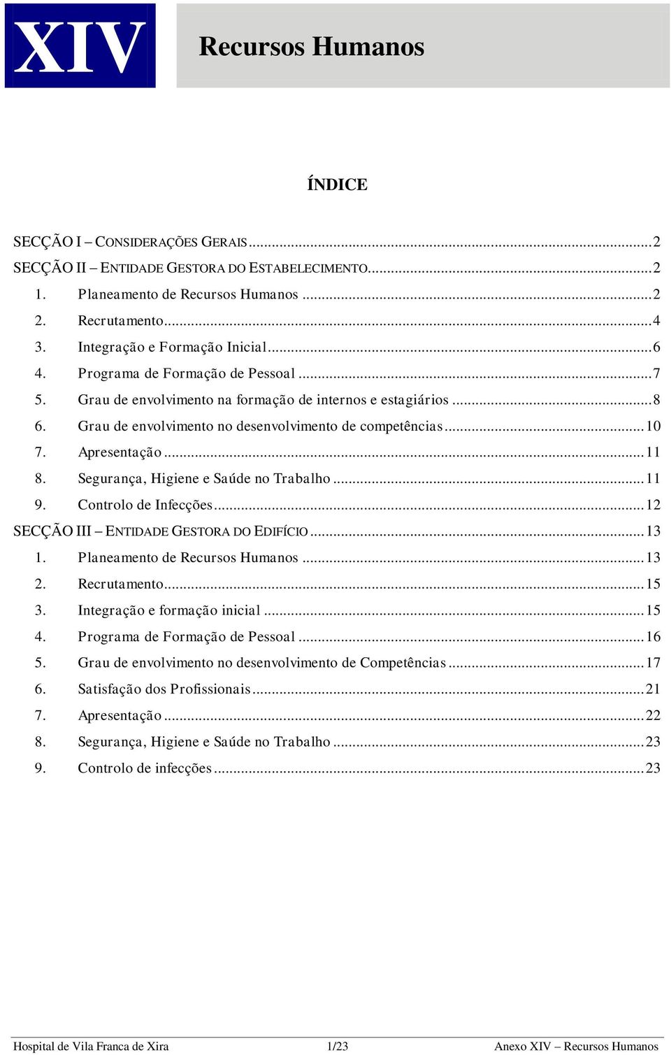 Grau de envolvimento no desenvolvimento de competências... 10 7. Apresentação... 11 8. Segurança, Higiene e Saúde no Trabalho... 11 9. Controlo de Infecções.