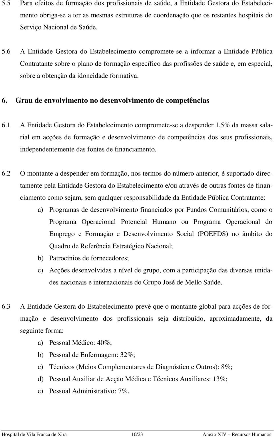 6 A Entidade Gestora do Estabelecimento compromete-se a informar a Entidade Pública Contratante sobre o plano de formação específico das profissões de saúde e, em especial, sobre a obtenção da