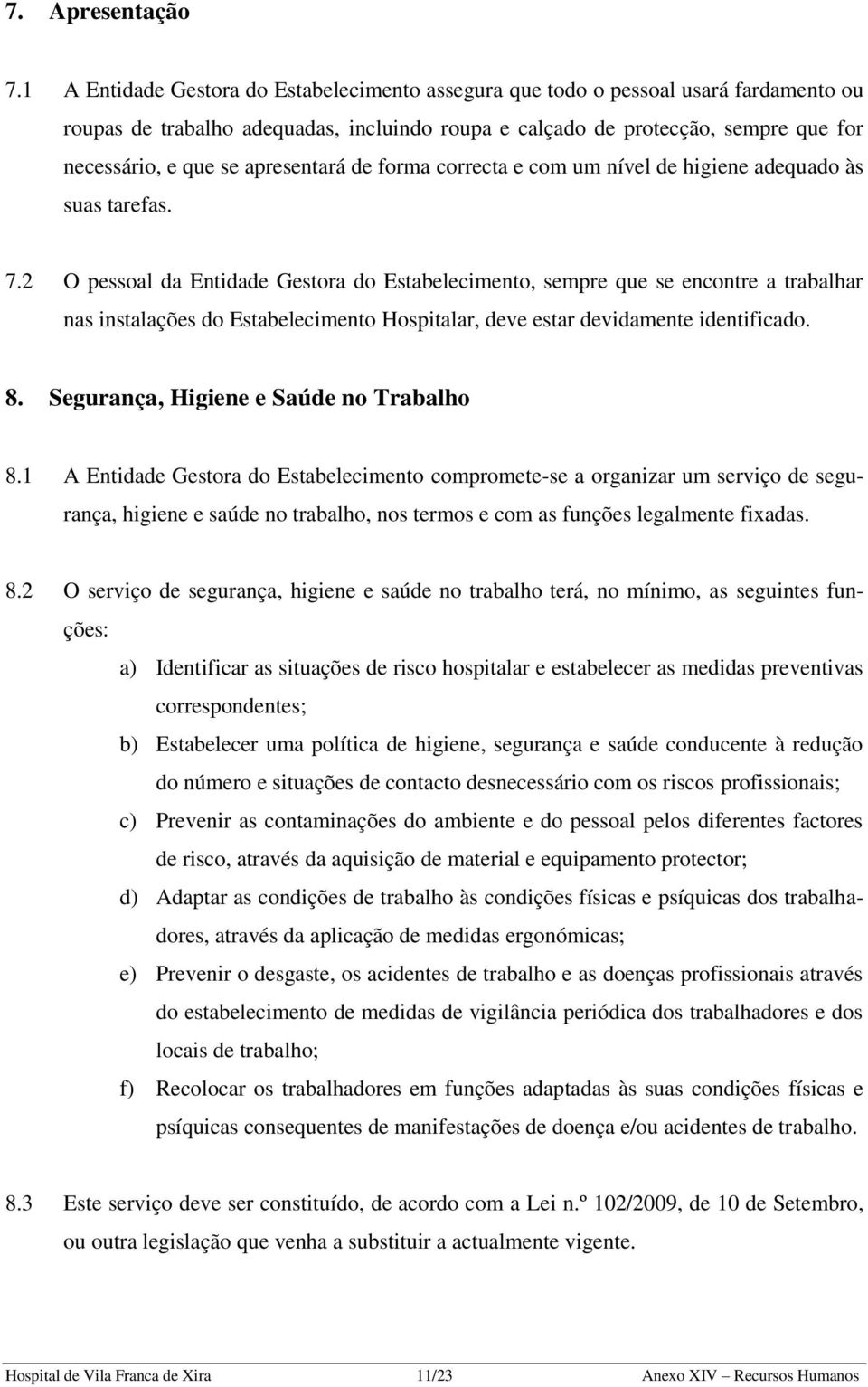 apresentará de forma correcta e com um nível de higiene adequado às suas tarefas. 7.