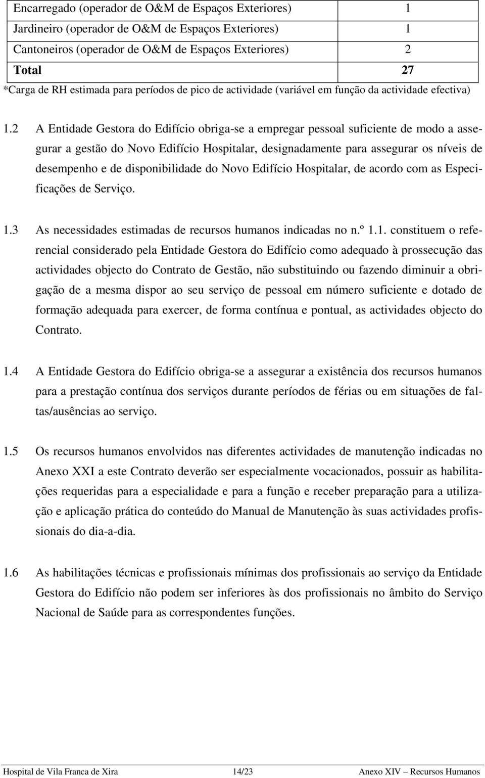 2 A Entidade Gestora do Edifício obriga-se a empregar pessoal suficiente de modo a assegurar a gestão do Novo Edifício Hospitalar, designadamente para assegurar os níveis de desempenho e de