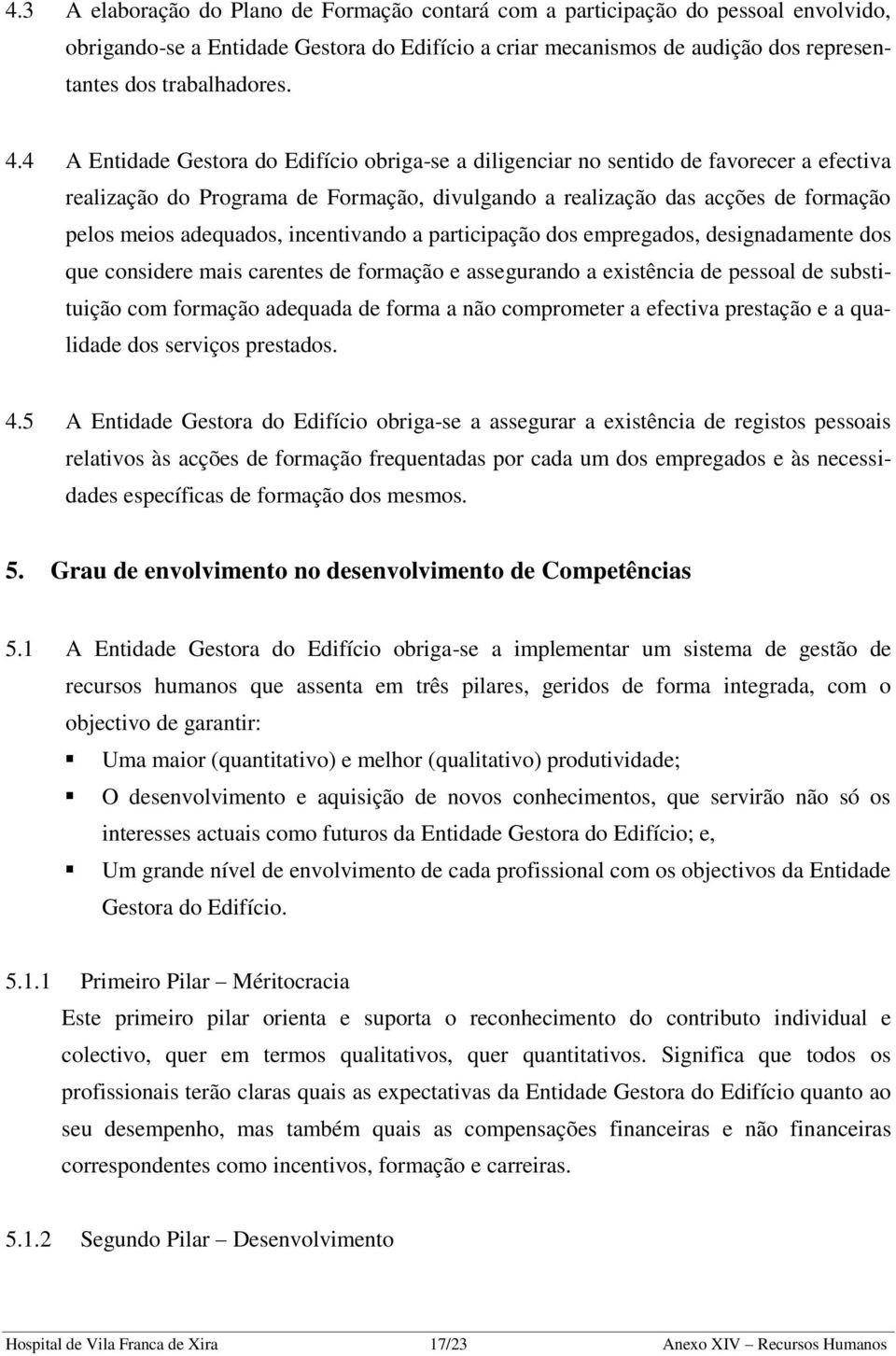 incentivando a participação dos empregados, designadamente dos que considere mais carentes de formação e assegurando a existência de pessoal de substituição com formação adequada de forma a não