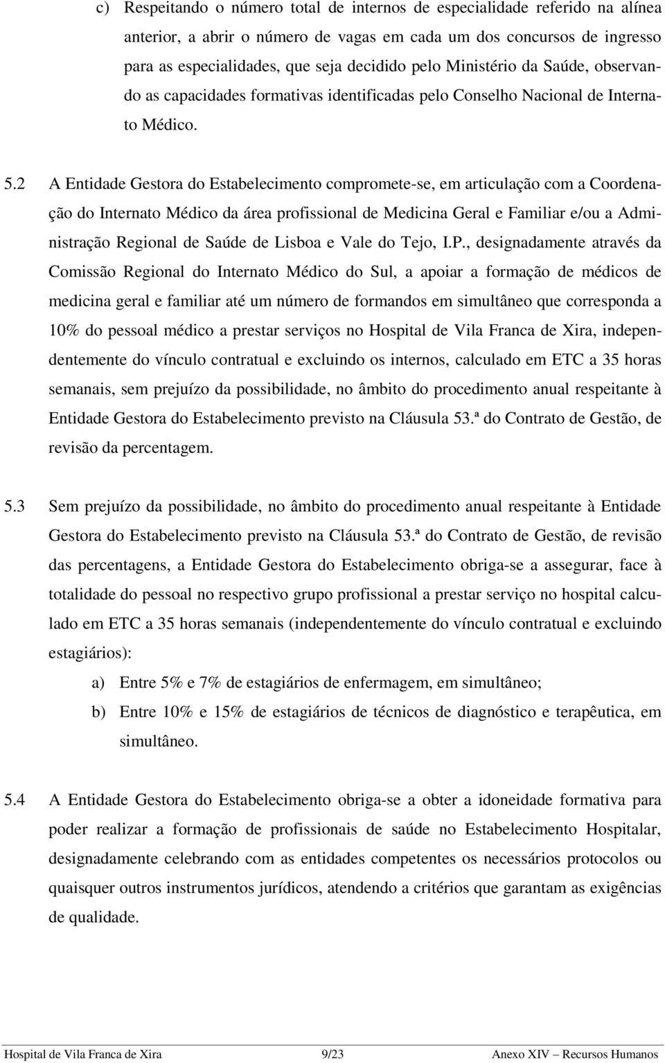 2 A Entidade Gestora do Estabelecimento compromete-se, em articulação com a Coordenação do Internato Médico da área profissional de Medicina Geral e Familiar e/ou a Administração Regional de Saúde de