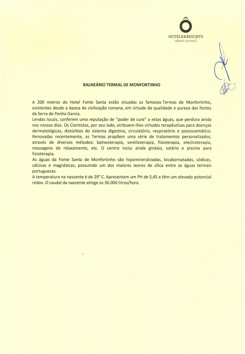 Os Cientistas, por seu lado, atribuem-lhes virtudes terapêuticas para doenças dermatológicas, distúrbios do sistema digestivo, circulatório, respiratório e psicossomático.