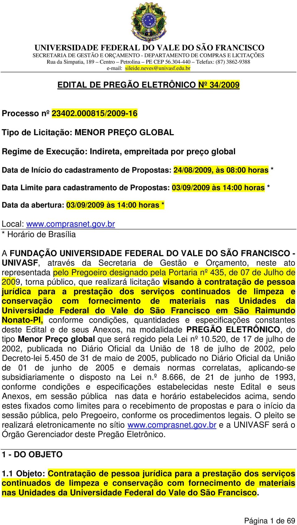 para cadastramento de Propostas: 03/09/2009 às 14:00 horas * Data da abertura: 03/09/2009 às 14:00 horas * Local: www.comprasnet.gov.