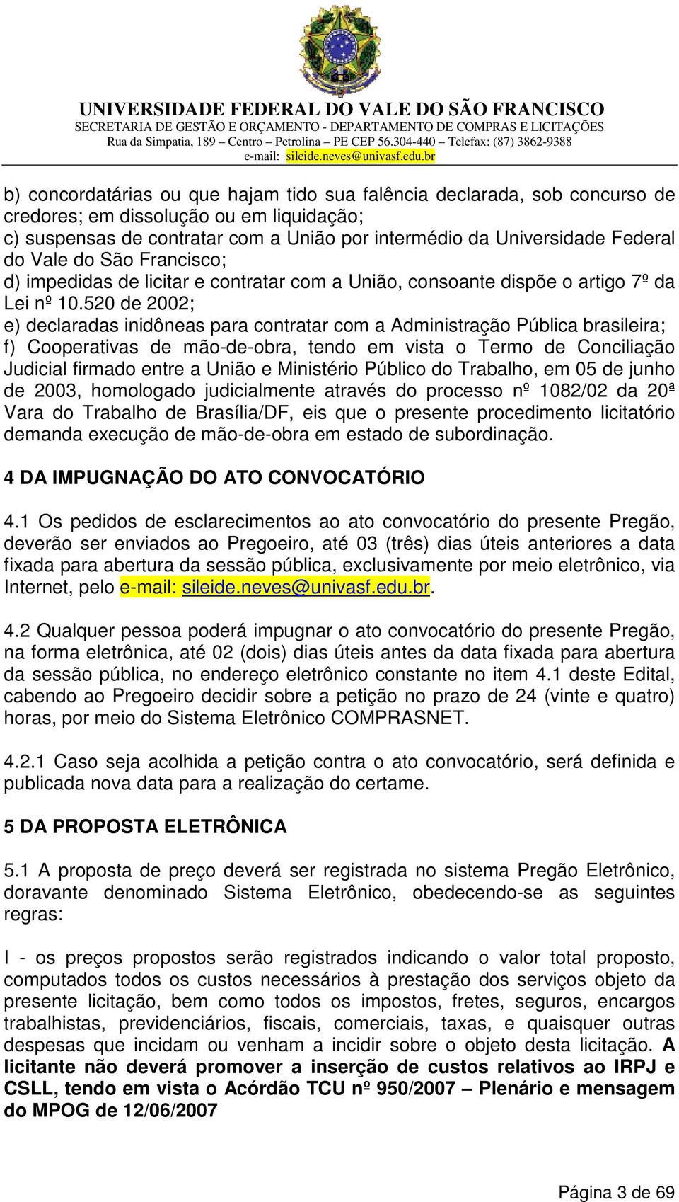 520 de 2002; e) declaradas inidôneas para contratar com a Administração Pública brasileira; f) Cooperativas de mão-de-obra, tendo em vista o Termo de Conciliação Judicial firmado entre a União e