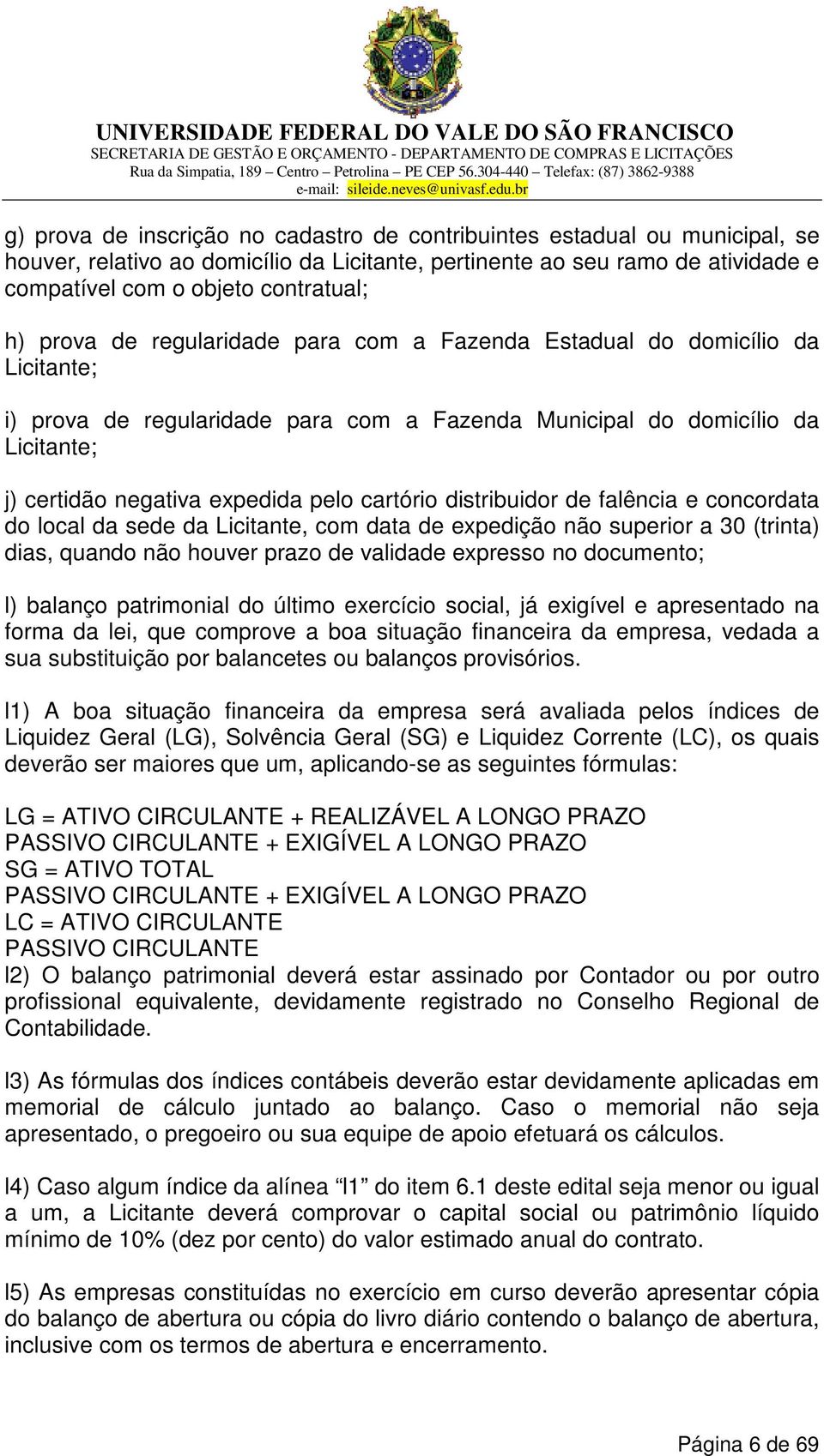 cartório distribuidor de falência e concordata do local da sede da Licitante, com data de expedição não superior a 30 (trinta) dias, quando não houver prazo de validade expresso no documento; l)